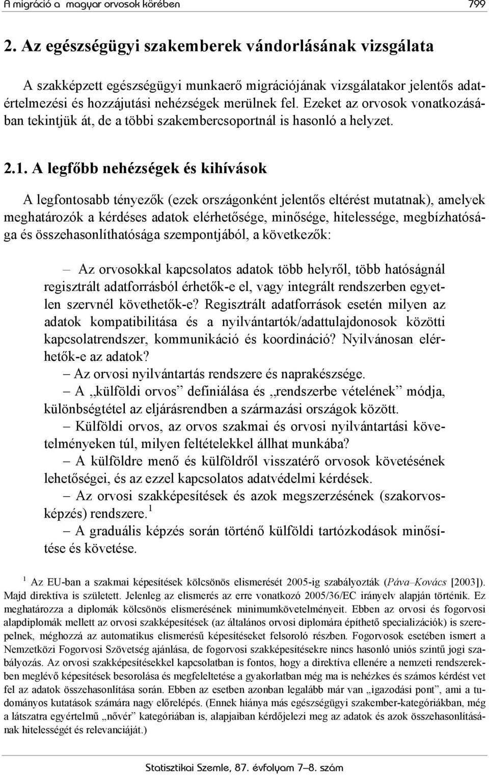 Ezeket az orvosok vonatkozásában tekintjük át, de a többi szakembercsoportnál is hasonló a helyzet. 2.1.