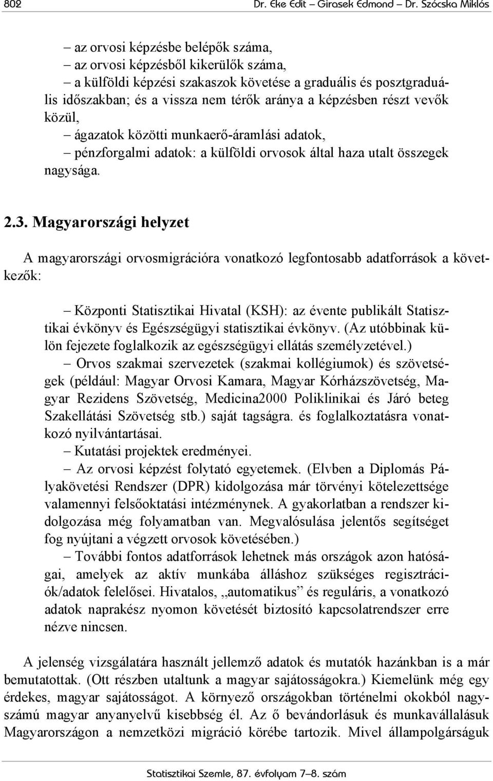 képzésben részt vevők közül, ágazatok közötti munkaerő-áramlási adatok, pénzforgalmi adatok: a külföldi orvosok által haza utalt összegek nagysága. 2.3.