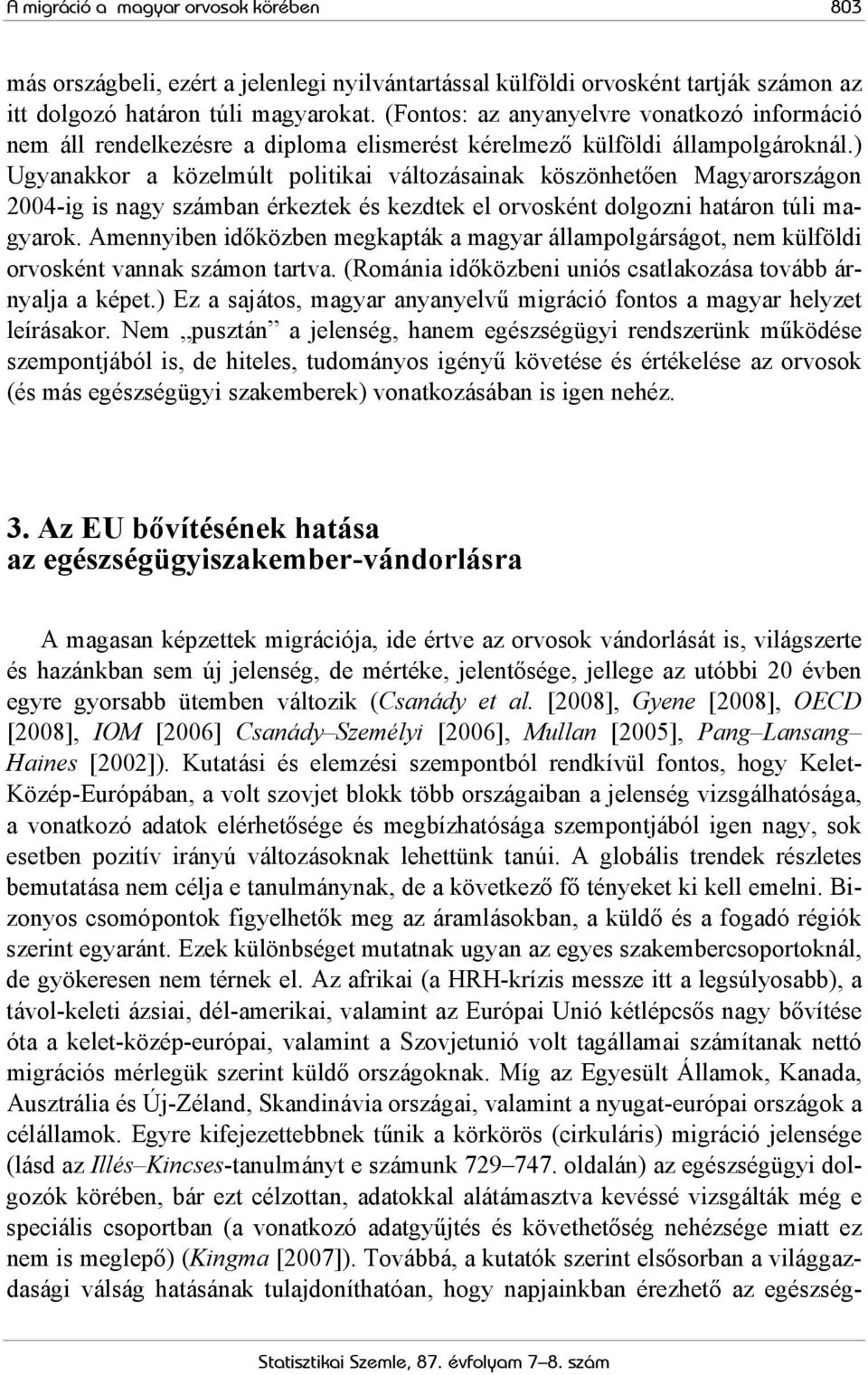 ) Ugyanakkor a közelmúlt politikai változásainak köszönhetően Magyarországon 2004-ig is nagy számban érkeztek és kezdtek el orvosként dolgozni határon túli magyarok.