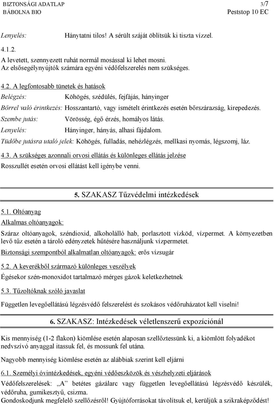 A legfontosabb tünetek és hatások Belégzés: Köhögés, szédülés, fejfájás, hányinger Bőrrel való érintkezés: Hosszantartó, vagy ismételt érintkezés esetén bőrszárazság, kirepedezés.