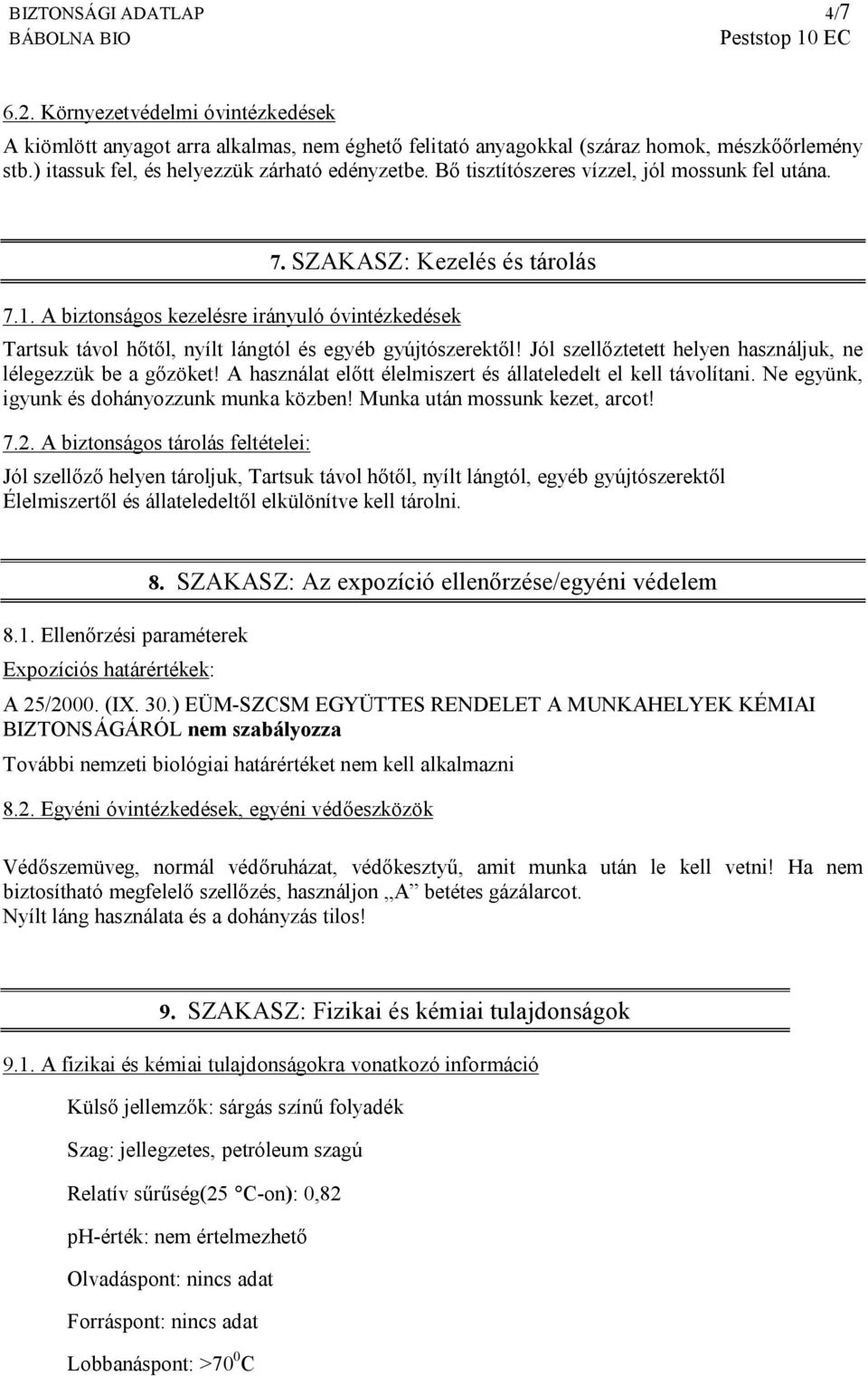 A biztonságos kezelésre irányuló óvintézkedések Tartsuk távol hőtől, nyílt lángtól és egyéb gyújtószerektől! Jól szellőztetett helyen használjuk, ne lélegezzük be a gőzöket!