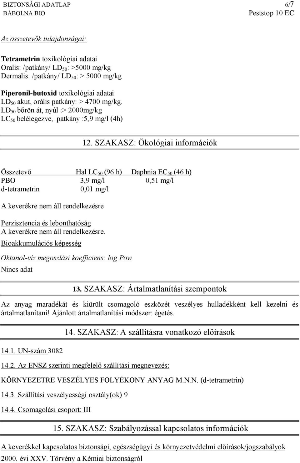 SZAKASZ: Ökológiai információk Összetevő Hal LC 50 (96 h) Daphnia EC 50 (46 h) PBO 3,9 mg/l 0,51 mg/l d-tetrametrin 0,01 mg/l A keverékre nem áll rendelkezésre Perzisztencia és lebonthatóság A