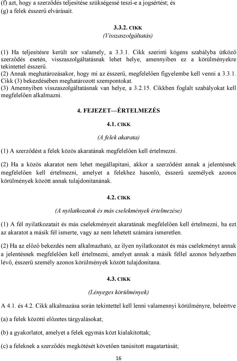 (2) Annak meghatározásakor, hogy mi az ésszerű, megfelelően figyelembe kell venni a 3.3.1. Cikk (3) bekezdésében meghatározott szempontokat. (3) Amennyiben visszaszolgáltatásnak van helye, a 3.2.15.