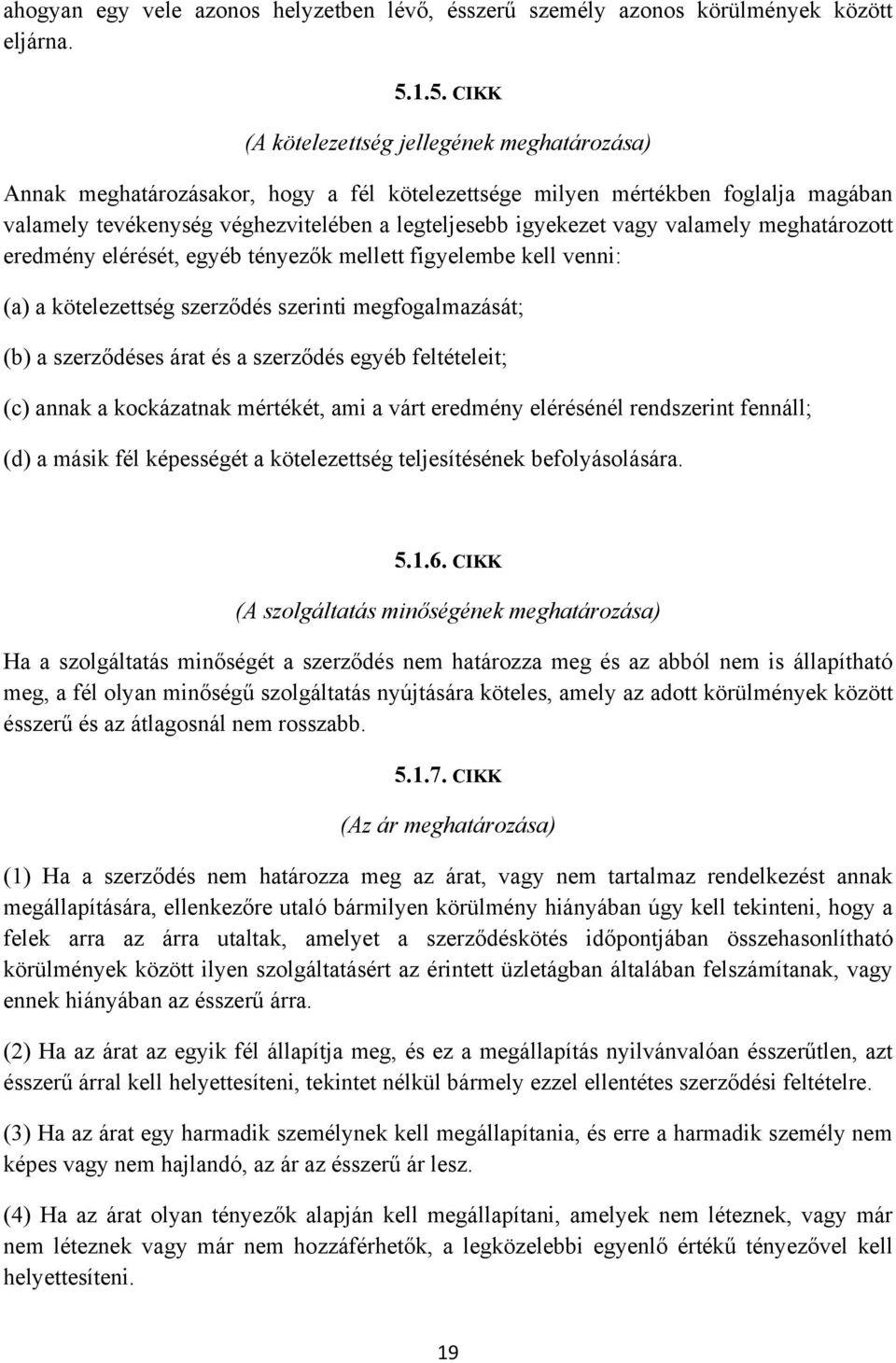 vagy valamely meghatározott eredmény elérését, egyéb tényezők mellett figyelembe kell venni: (a) a kötelezettség szerződés szerinti megfogalmazását; (b) a szerződéses árat és a szerződés egyéb
