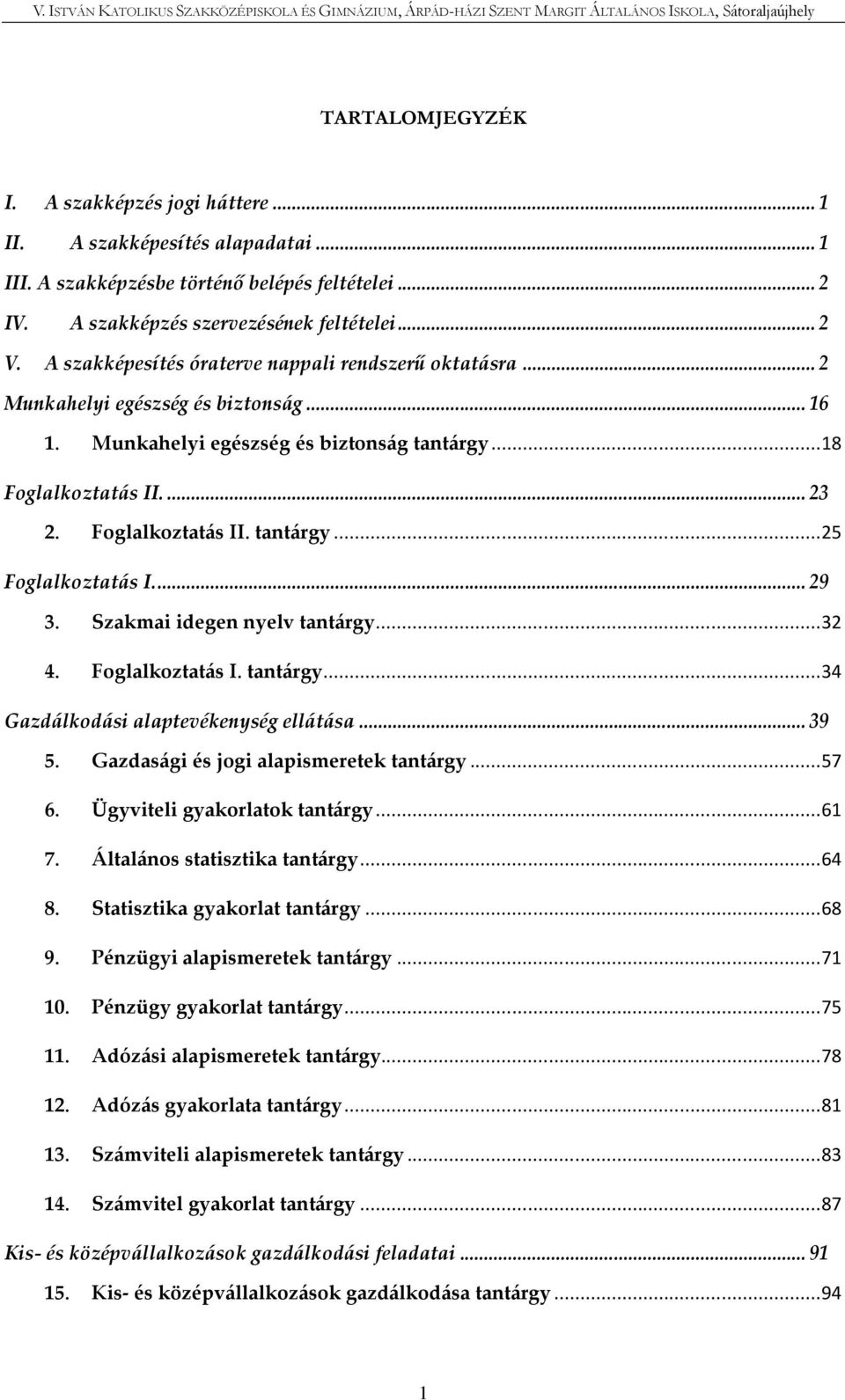 ... 29 3. Szakmai idegen nyelv tantárgy... 32 4. Foglalkoztatás I. tantárgy... 34 Gazdálkodási alaptevékenység ellátása... 39 5. Gazdasági és jogi alapismeretek tantárgy... 57 6.