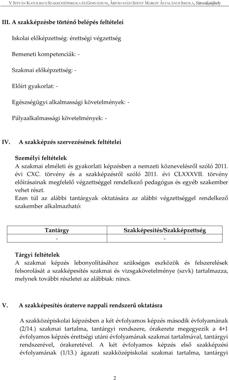 törvény és a szakképzésről szóló 2011. évi CLVII. törvény előírásainak megfelelő végzettséggel rendelkező pedagógus és egyéb szakember vehet részt.