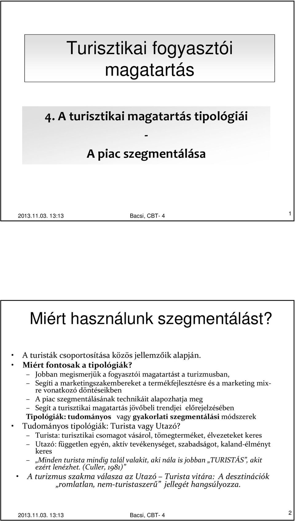 Jobban megismerjük a fogyasztói magatartást a turizmusban, Segíti a marketingszakembereket a termékfejlesztésre és a marketing mixre vonatkozó döntéseikben A piac szegmentálásának technikáit