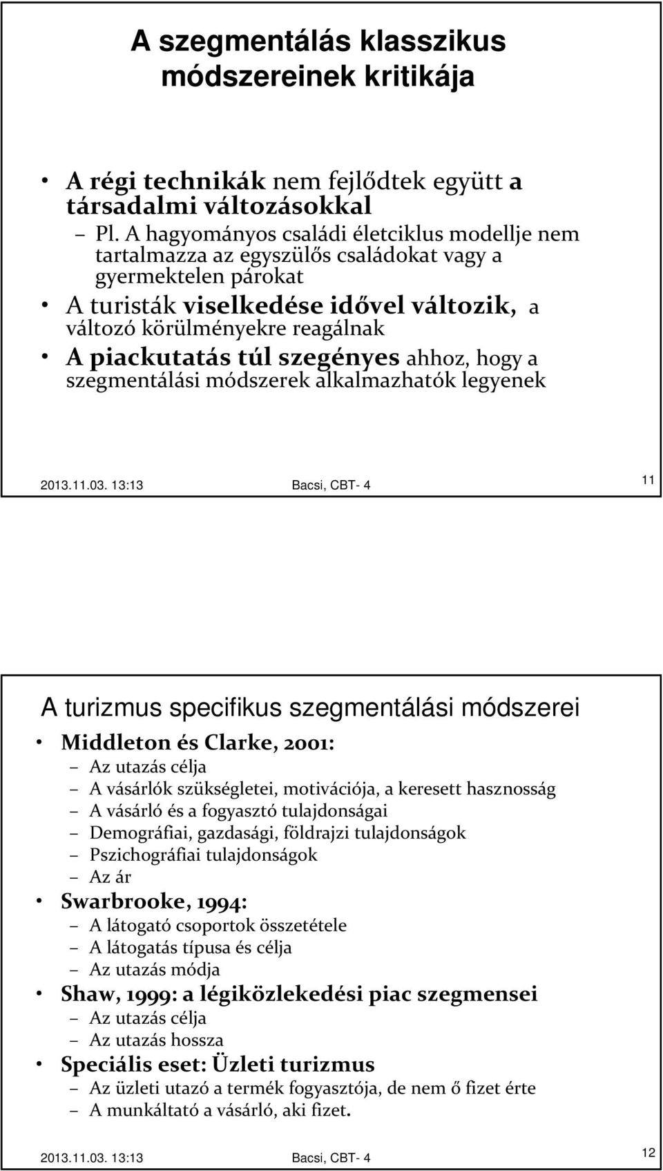 túl szegényes ahhoz, hogy a szegmentálási módszerek alkalmazhatók legyenek 11 A turizmus specifikus szegmentálási módszerei Middleton és Clarke, 2001: Az utazás célja A vásárlók szükségletei,