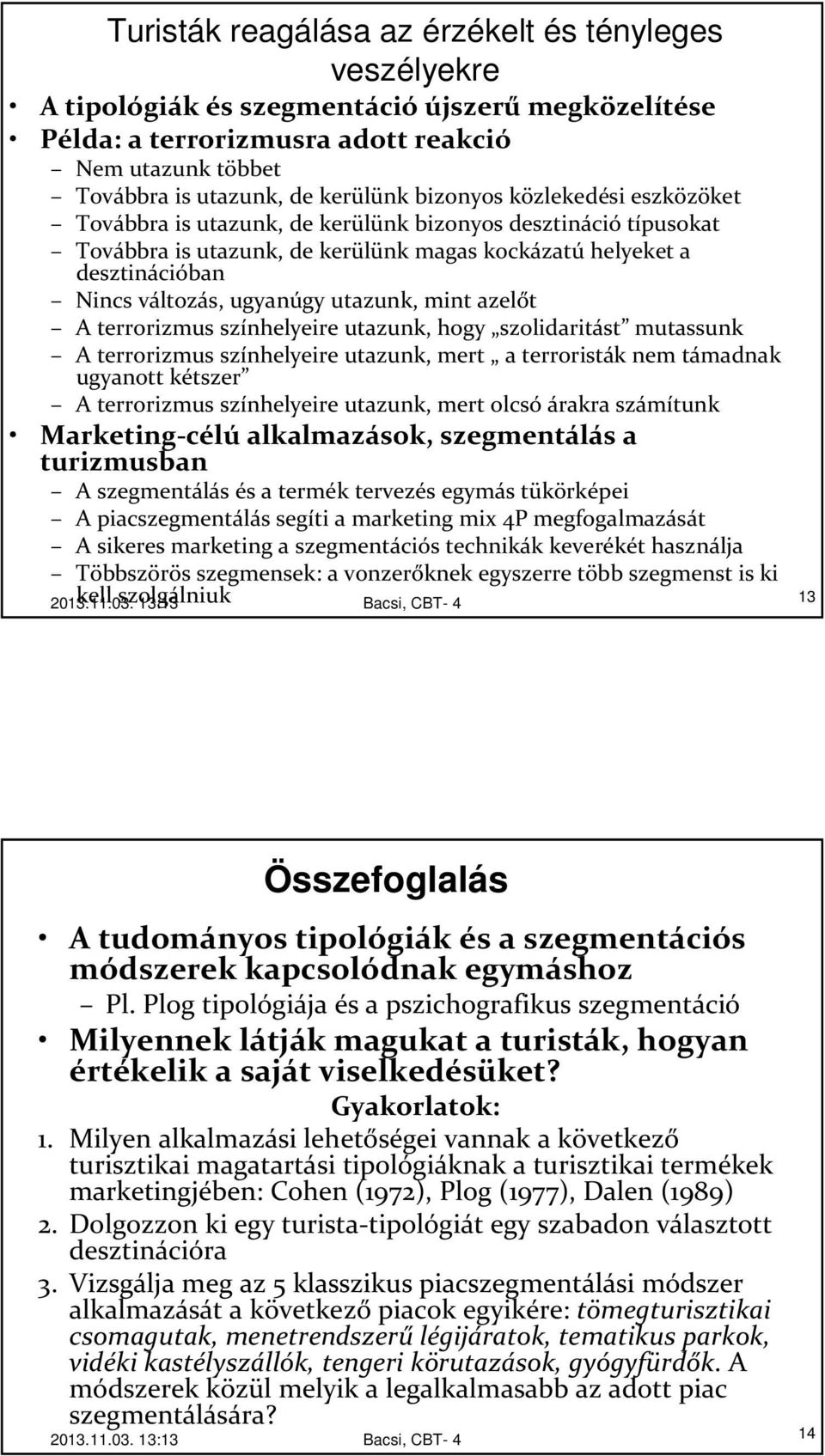 utazunk, mint azelőt A terrorizmus színhelyeire utazunk, hogy szolidaritást mutassunk A terrorizmus színhelyeire utazunk, mert a terroristák nem támadnak ugyanott kétszer A terrorizmus színhelyeire