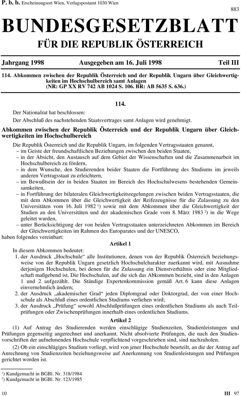 Der Nationalrat hat beschlossen: Der Abschluß des nachstehenden Staatsvertrages samt Anlagen wird genehmigt.