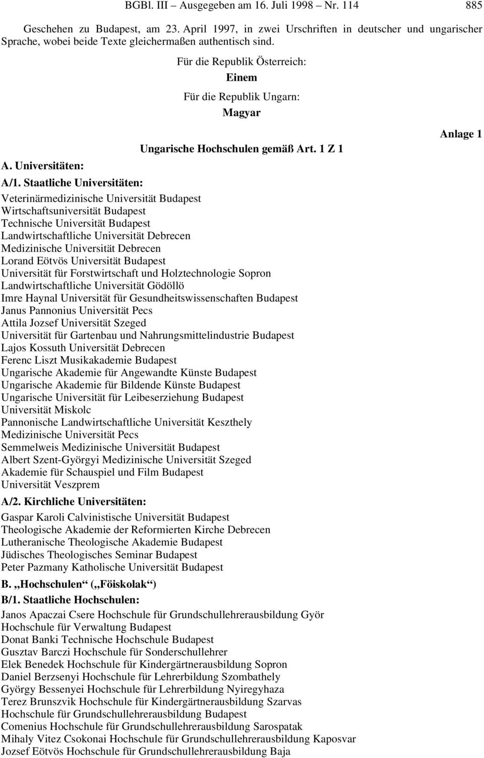 Staatliche Universitäten: Veterinärmedizinische Universität Budapest Wirtschaftsuniversität Budapest Technische Universität Budapest Landwirtschaftliche Universität Debrecen Medizinische Universität