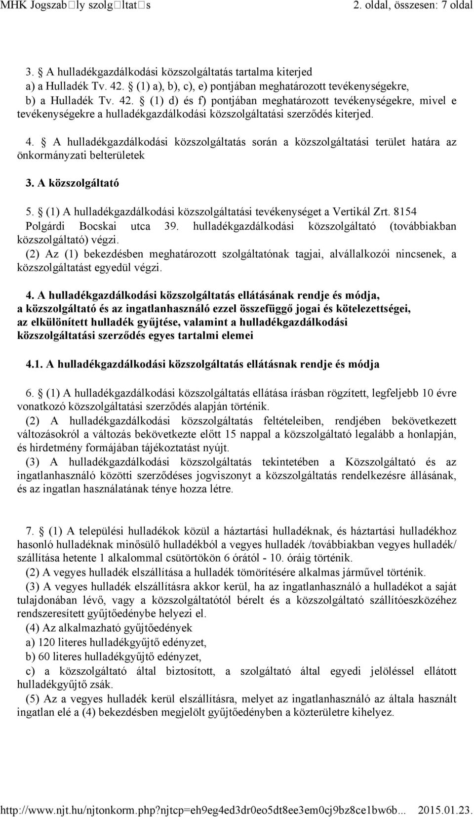 (1) d) és f) pontjában meghatározott tevékenységekre, mivel e tevékenységekre a hulladékgazdálkodási közszolgáltatási szerződés kiterjed. 4.