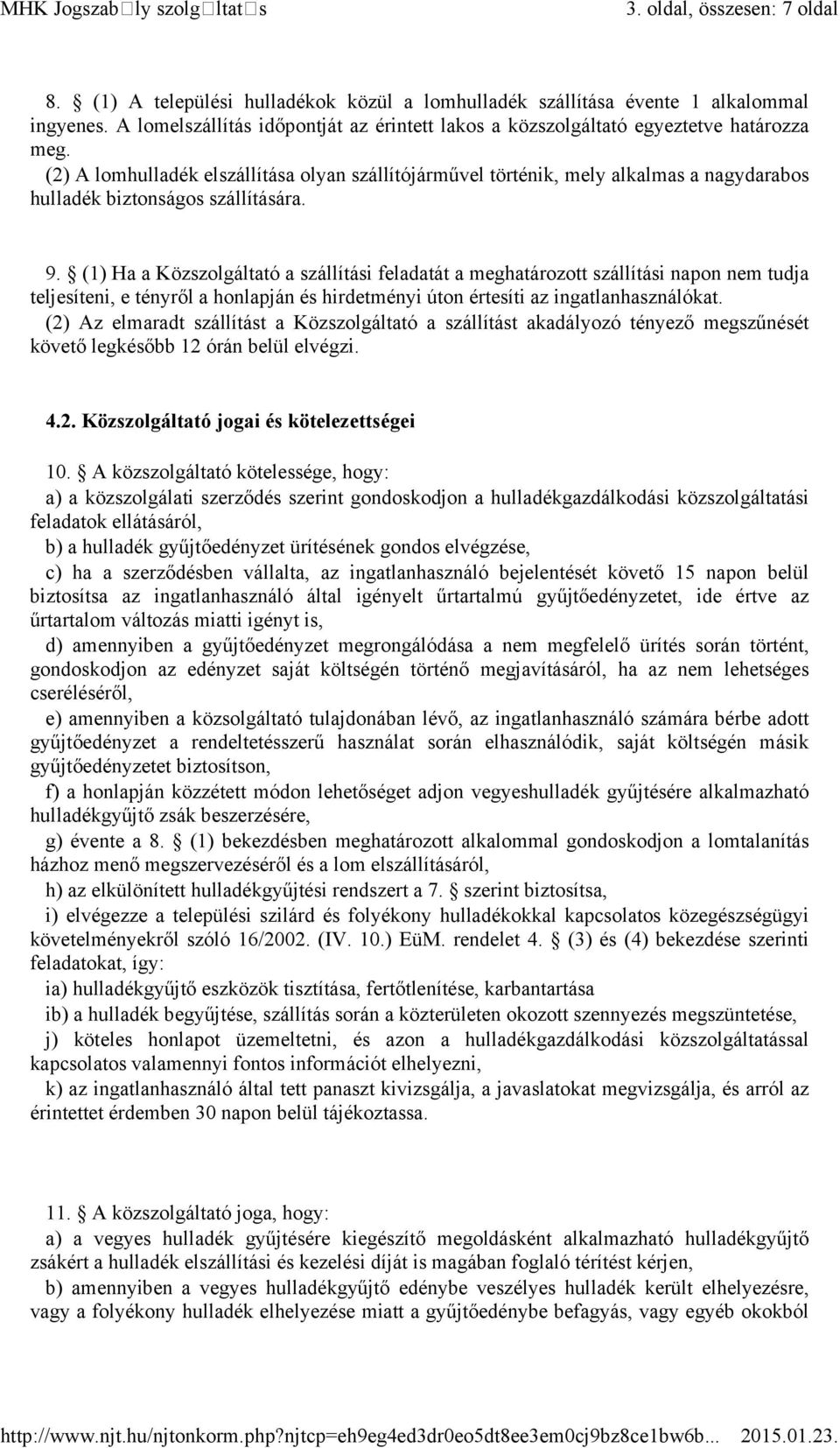 (2) A lomhulladék elszállítása olyan szállítójárművel történik, mely alkalmas a nagydarabos hulladék biztonságos szállítására. 9.