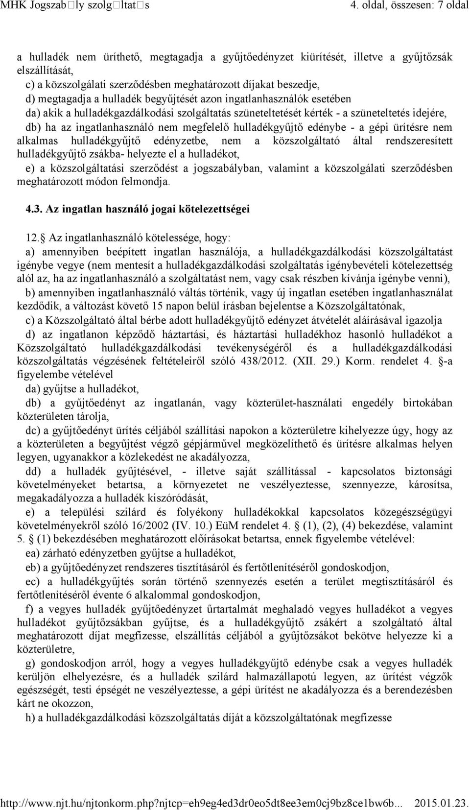 megfelelő hulladékgyűjtő edénybe - a gépi ürítésre nem alkalmas hulladékgyűjtő edényzetbe, nem a közszolgáltató által rendszeresített hulladékgyűjtő zsákba- helyezte el a hulladékot, e) a