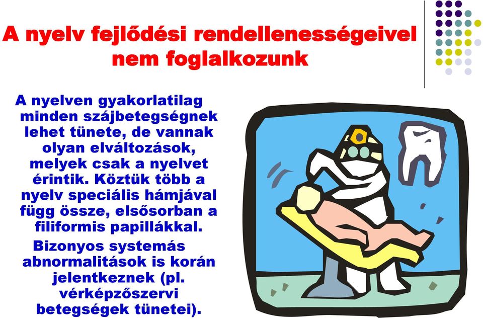 Köztük több a nyelv speciális hámjával függ össze, elsősorban a filiformis papillákkal.