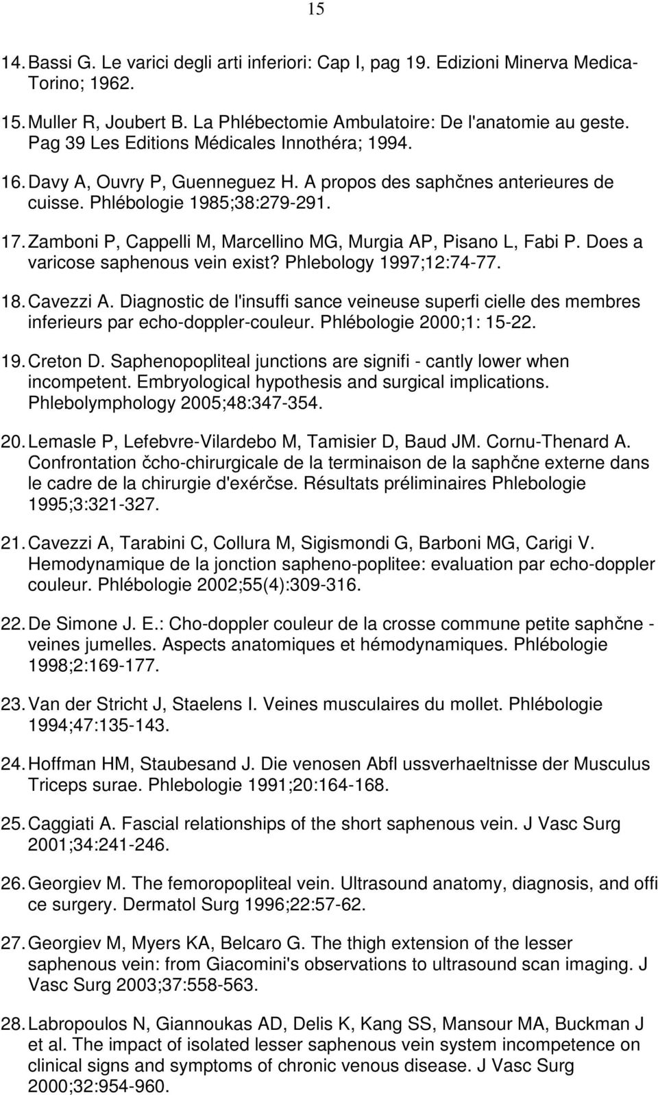 Zamboni P, Cappelli M, Marcellino MG, Murgia AP, Pisano L, Fabi P. Does a varicose saphenous vein exist? Phlebology 1997;12:74-77. 18. Cavezzi A.