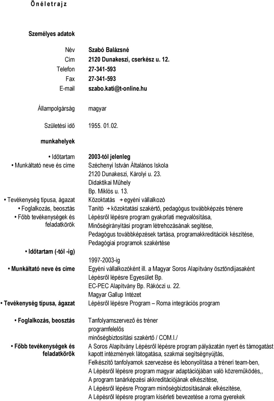 Közoktatás + egyéni vállalkozó Tanító + közoktatási szakértő, pedagógus továbbképzés trénere Lépésről lépésre program gyakorlati megvalósítása, Minőségirányítási program létrehozásának segítése,