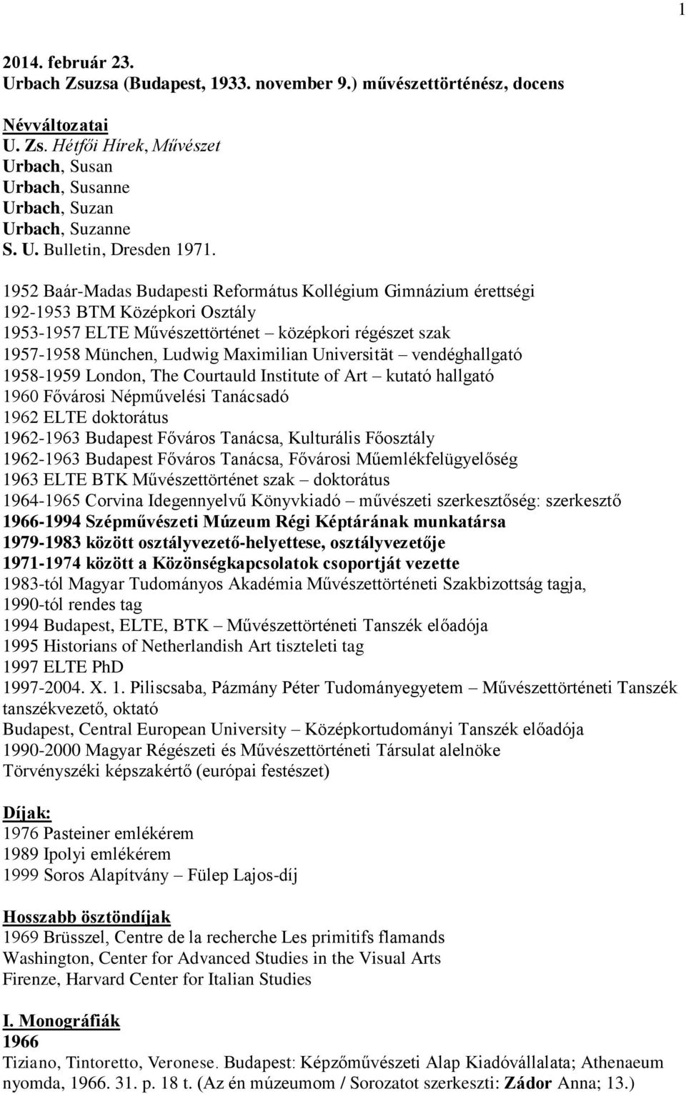 Universität vendéghallgató 1958-1959 London, The Courtauld Institute of Art kutató hallgató 1960 Fővárosi Népművelési Tanácsadó 1962 ELTE doktorátus 1962-1963 Budapest Főváros Tanácsa, Kulturális