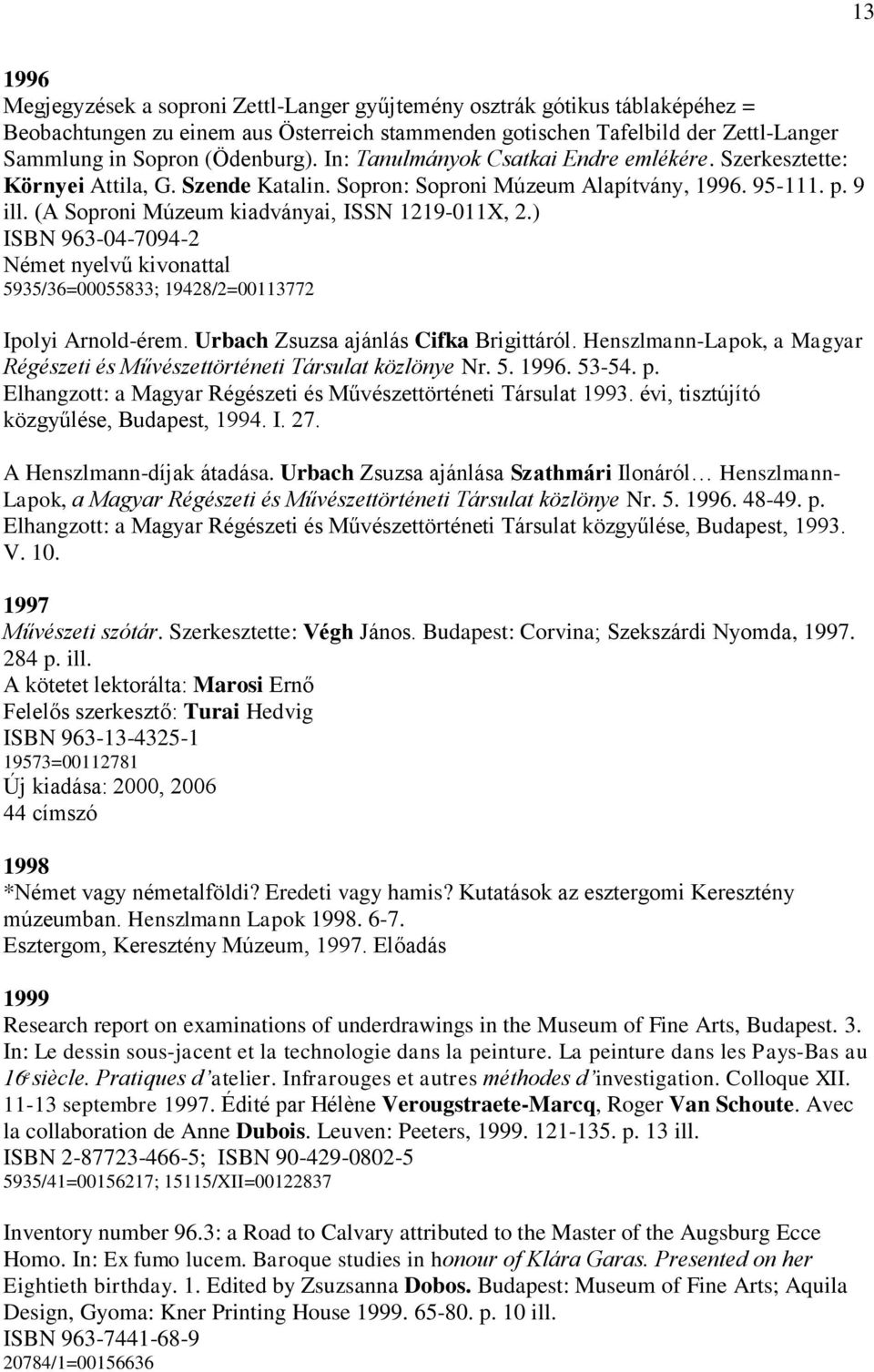 (A Soproni Múzeum kiadványai, ISSN 1219-011X, 2.) ISBN 963-04-7094-2 Német nyelvű kivonattal 5935/36=00055833; 19428/2=00113772 Ipolyi Arnold-érem. Urbach Zsuzsa ajánlás Cifka Brigittáról.