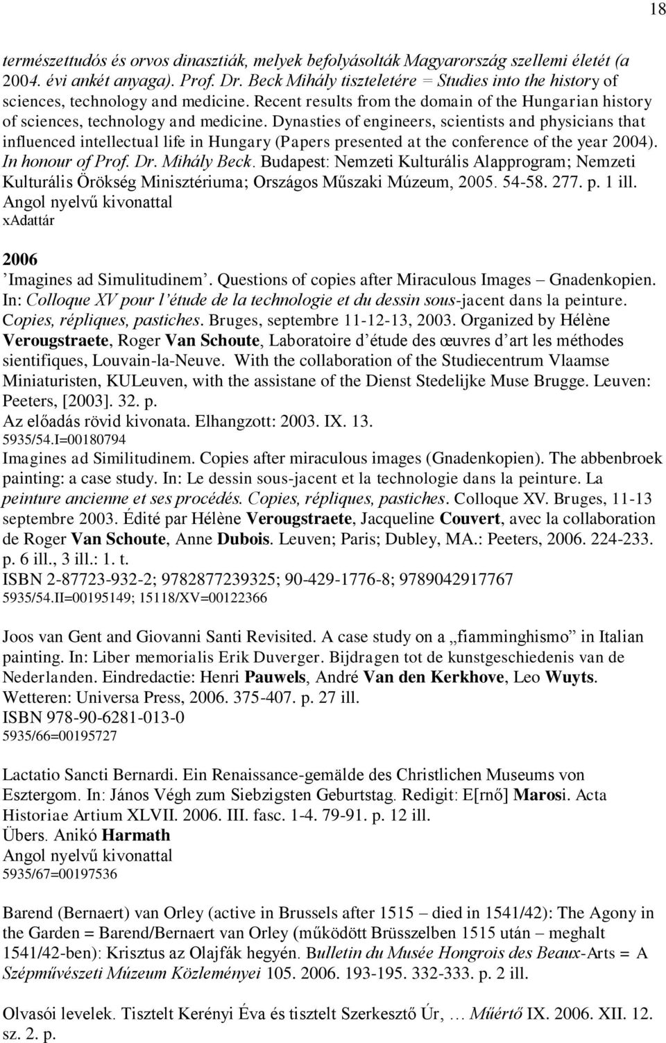 Dynasties of engineers, scientists and physicians that influenced intellectual life in Hungary (Papers presented at the conference of the year 2004). In honour of Prof. Dr. Mihály Beck.