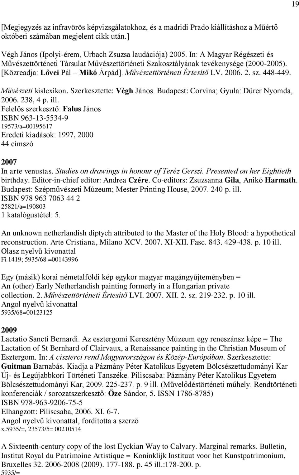 Művészeti kislexikon. Szerkesztette: Végh János. Budapest: Corvina; Gyula: Dürer Nyomda, 2006. 238, 4 p. ill.