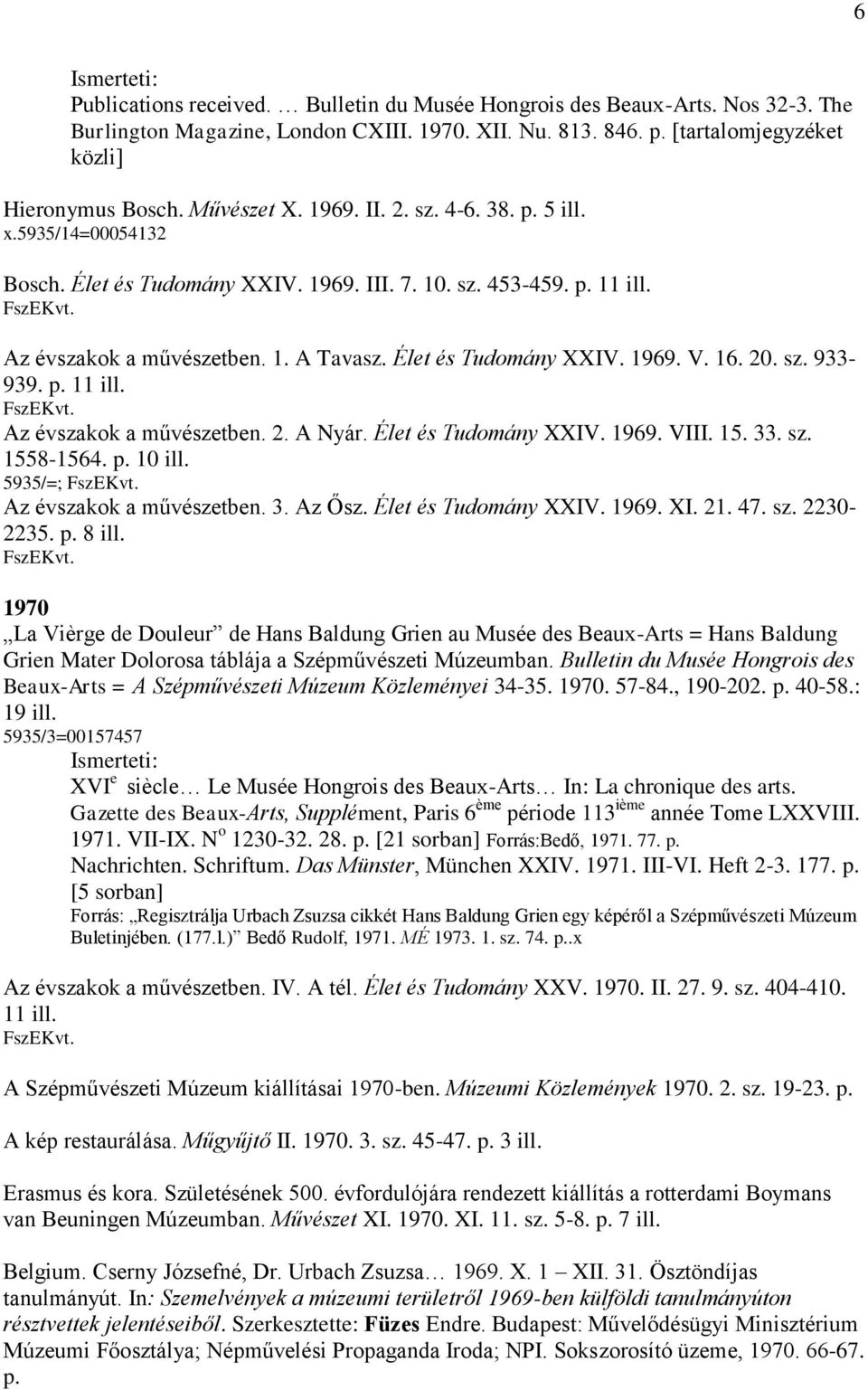 Élet és Tudomány XXIV. 1969. V. 16. 20. sz. 933-939. p. 11 ill. FszEKvt. Az évszakok a művészetben. 2. A Nyár. Élet és Tudomány XXIV. 1969. VIII. 15. 33. sz. 1558-1564. p. 10 ill. 5935/=; FszEKvt.