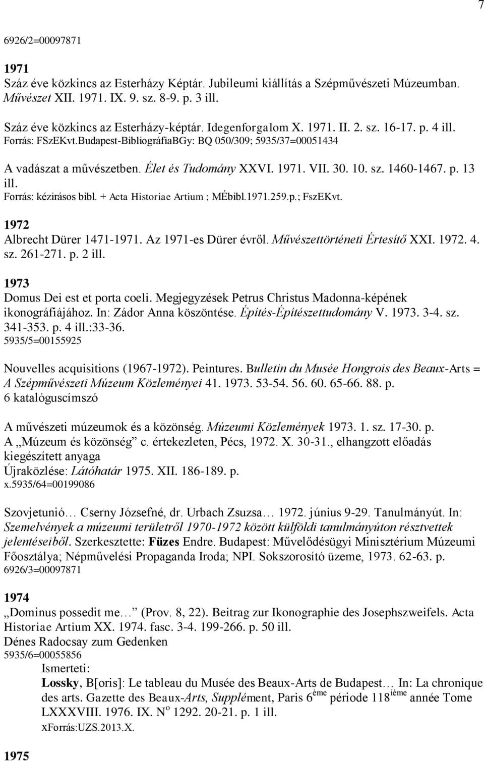 p. 13 ill. Forrás: kézirásos bibl. + Acta Historiae Artium ; MÉbibl.1971.259.p.; FszEKvt. 1972 Albrecht Dürer 1471-1971. Az 1971-es Dürer évről. Művészettörténeti Értesítő XXI. 1972. 4. sz. 261-271.
