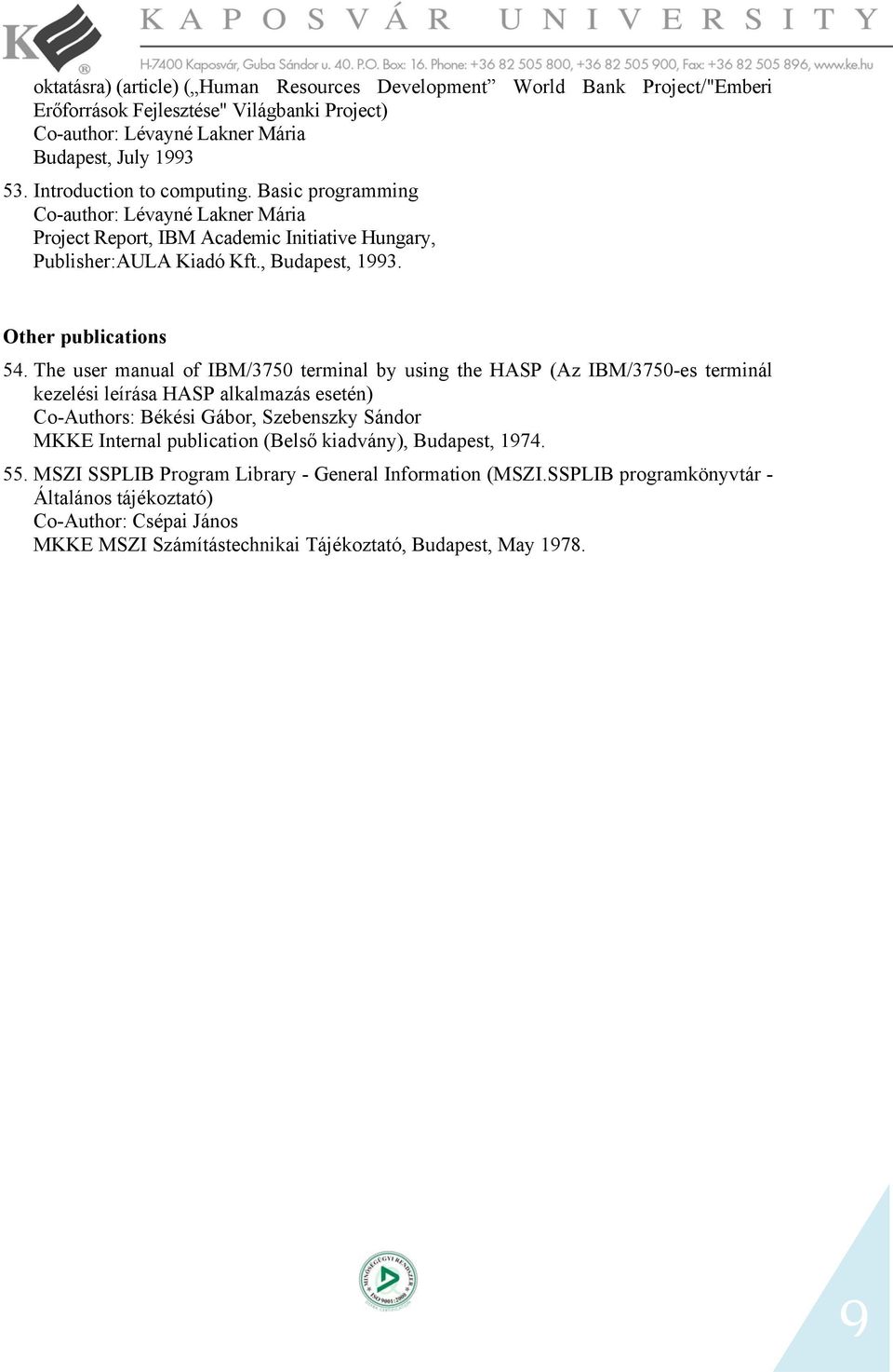 The user manual of IBM/3750 terminal by using the HASP (Az IBM/3750-es terminál kezelési leírása HASP alkalmazás esetén) Co-Authors: Békési Gábor, Szebenszky Sándor MKKE Internal publication (Belső
