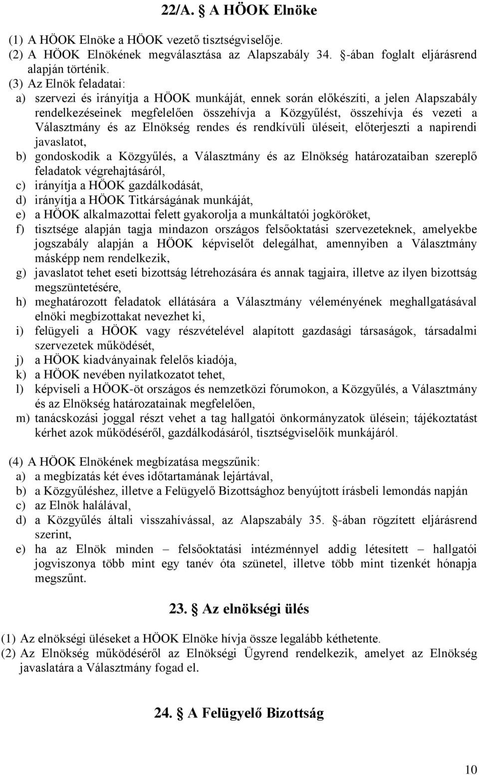 ség rendes és rendkívüli üléseit, előterjeszti a napirendi javaslatot, b) gondoskodik a Közgyűlés, a Választmány és az ség határozataiban szereplő feladatok végrehajtásáról, c) irányítja a HÖOK
