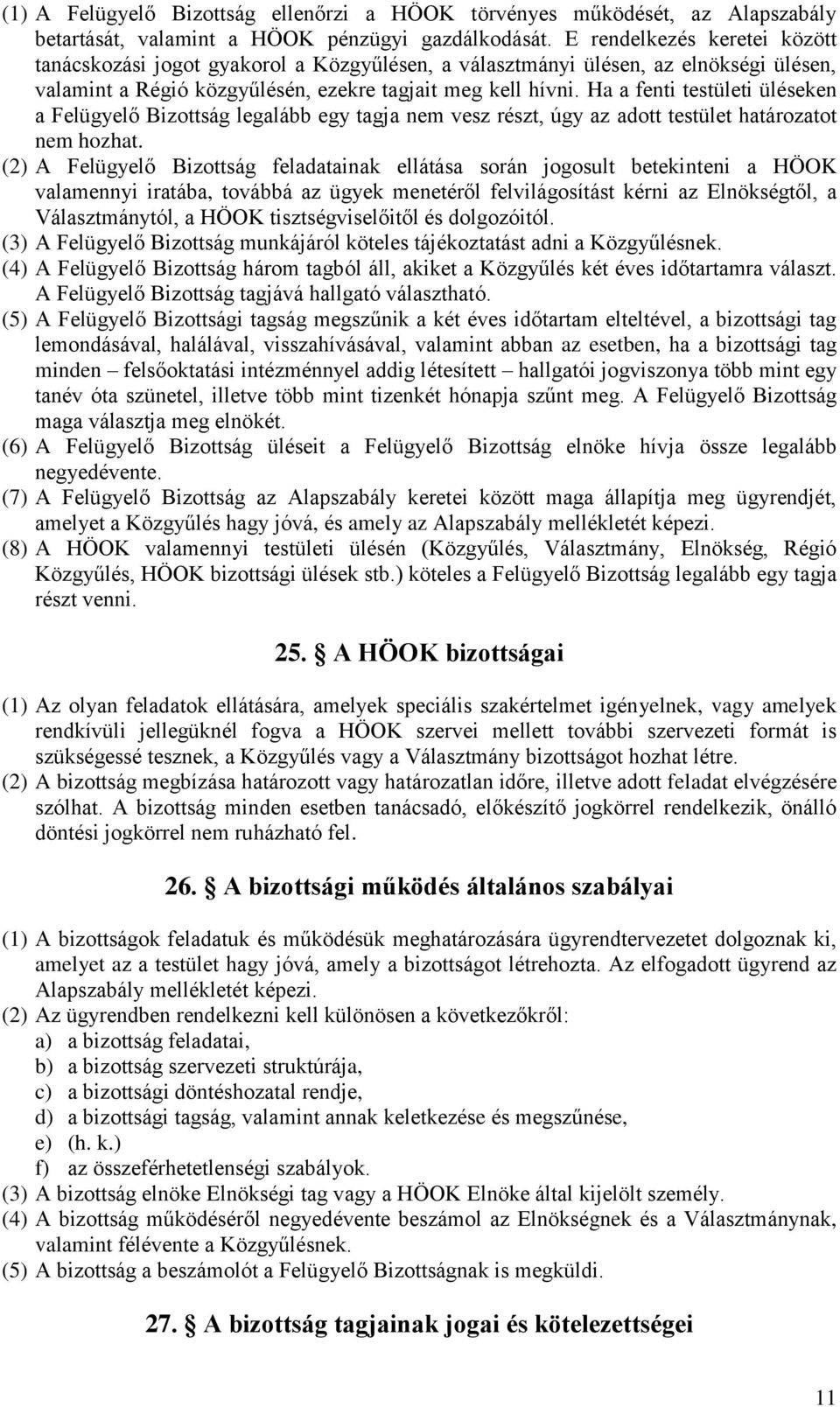 Ha a fenti testületi üléseken a Felügyelő Bizottság legalább egy tagja nem vesz részt, úgy az adott testület határozatot nem hozhat.