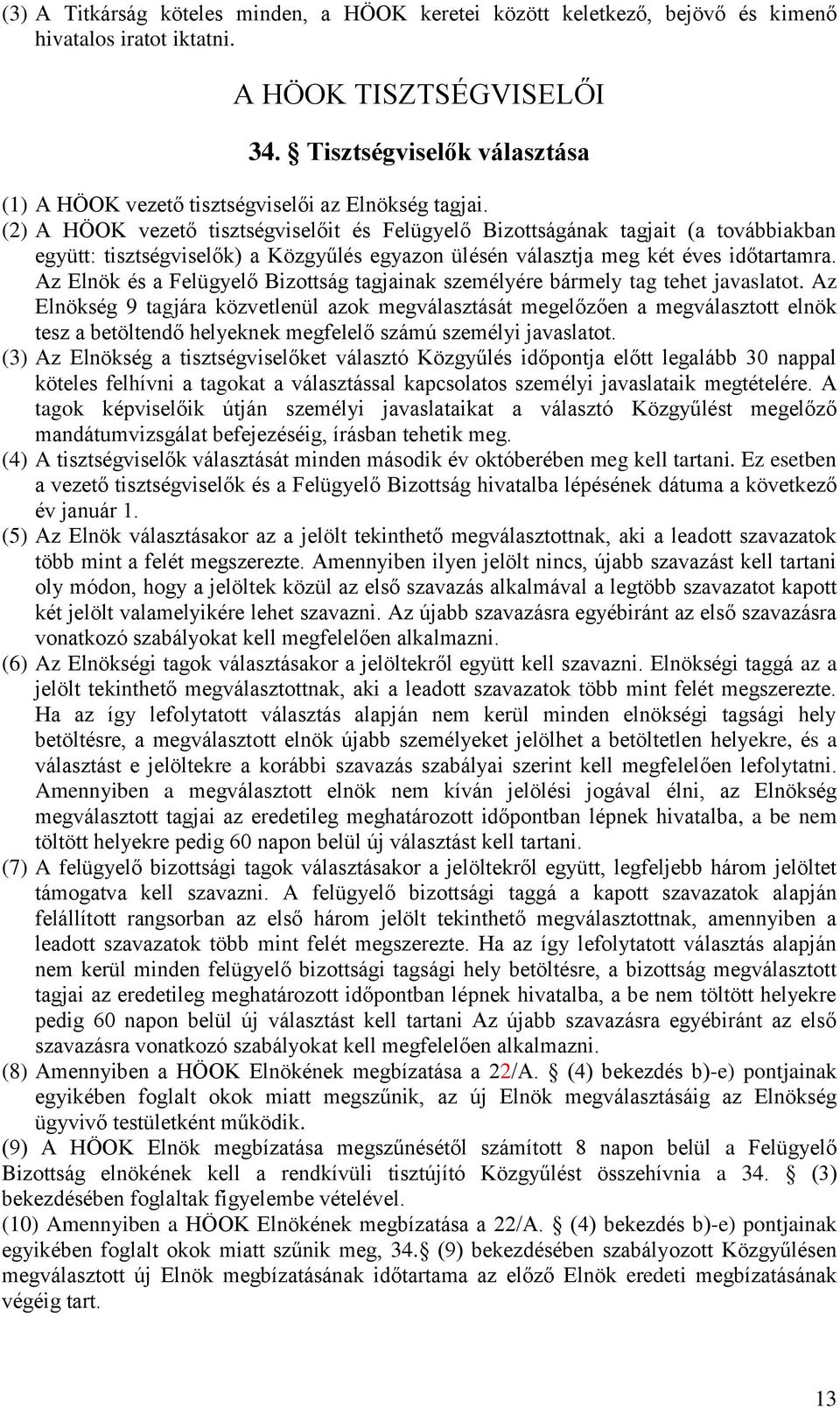 (2) A HÖOK vezető tisztségviselőit és Felügyelő Bizottságának tagjait (a továbbiakban együtt: tisztségviselők) a Közgyűlés egyazon ülésén választja meg két éves időtartamra.
