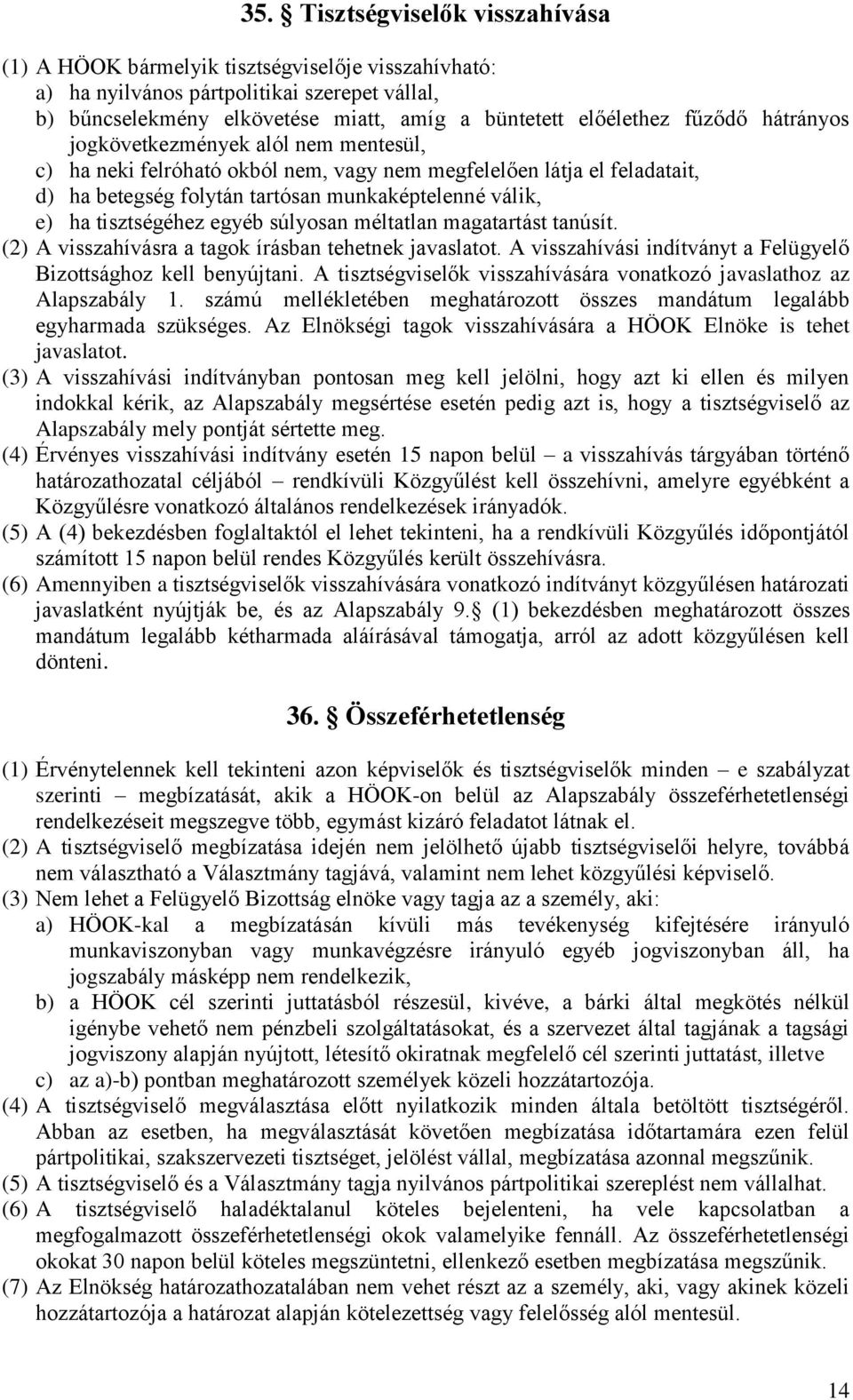 tisztségéhez egyéb súlyosan méltatlan magatartást tanúsít. (2) A visszahívásra a tagok írásban tehetnek javaslatot. A visszahívási indítványt a Felügyelő Bizottsághoz kell benyújtani.