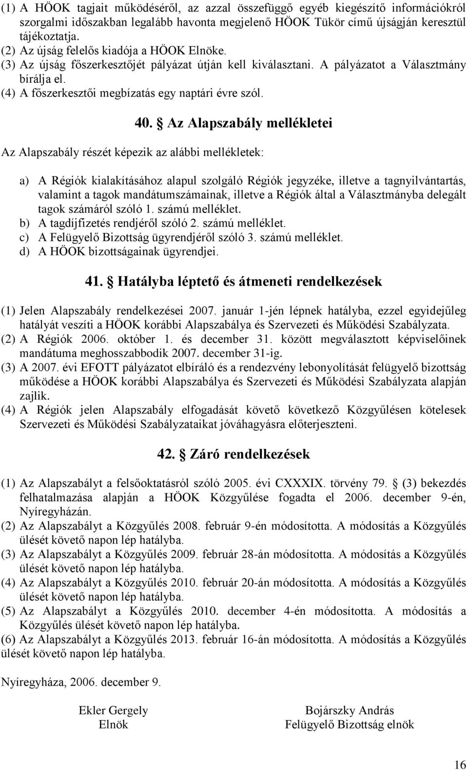 Az Alapszabály mellékletei Az Alapszabály részét képezik az alábbi mellékletek: a) A Régiók kialakításához alapul szolgáló Régiók jegyzéke, illetve a tagnyilvántartás, valamint a tagok