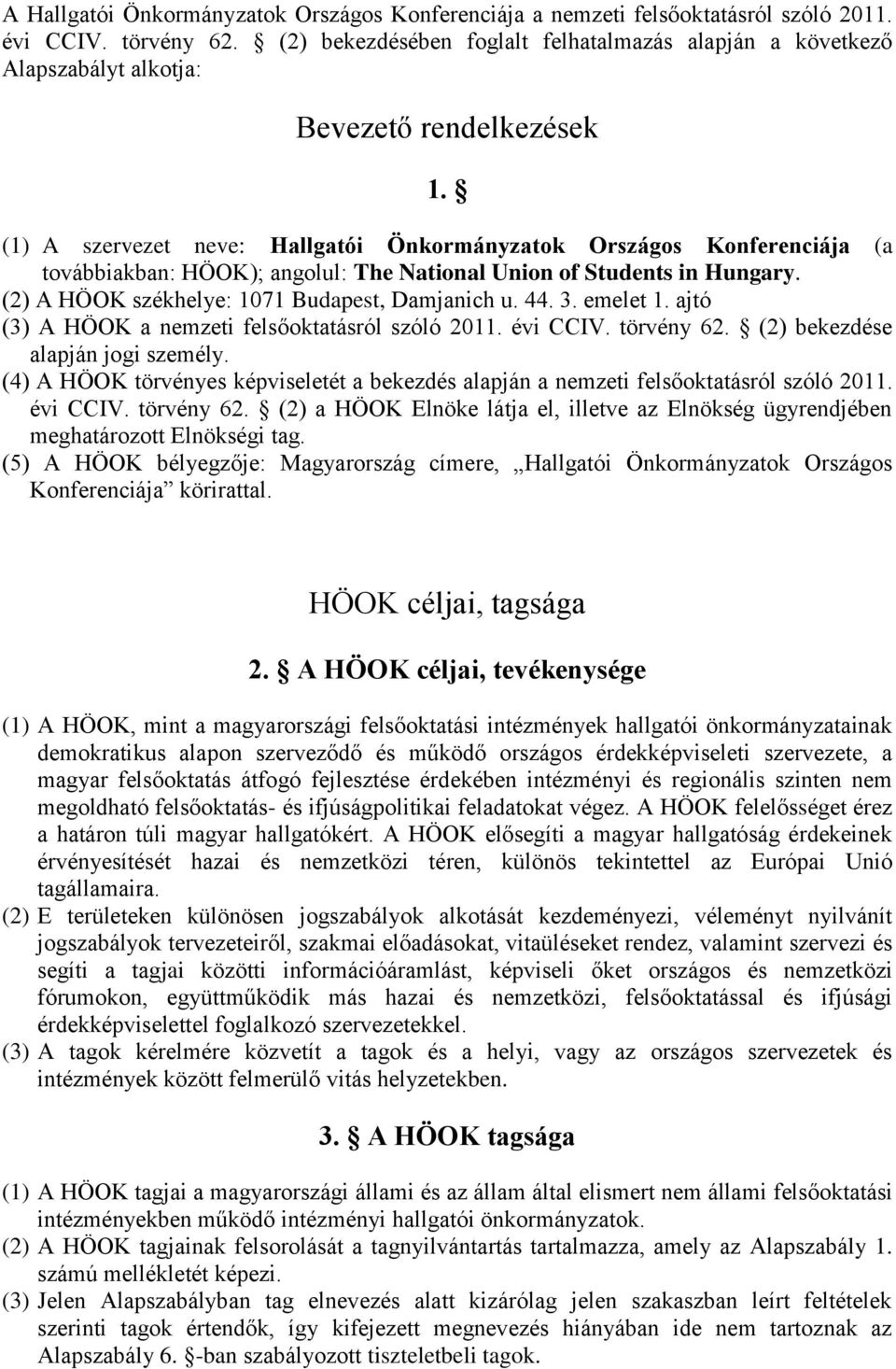 (1) A szervezet neve: Hallgatói Önkormányzatok Országos Konferenciája (a továbbiakban: HÖOK); angolul: The National Union of Students in Hungary. (2) A HÖOK székhelye: 1071 Budapest, Damjanich u. 44.