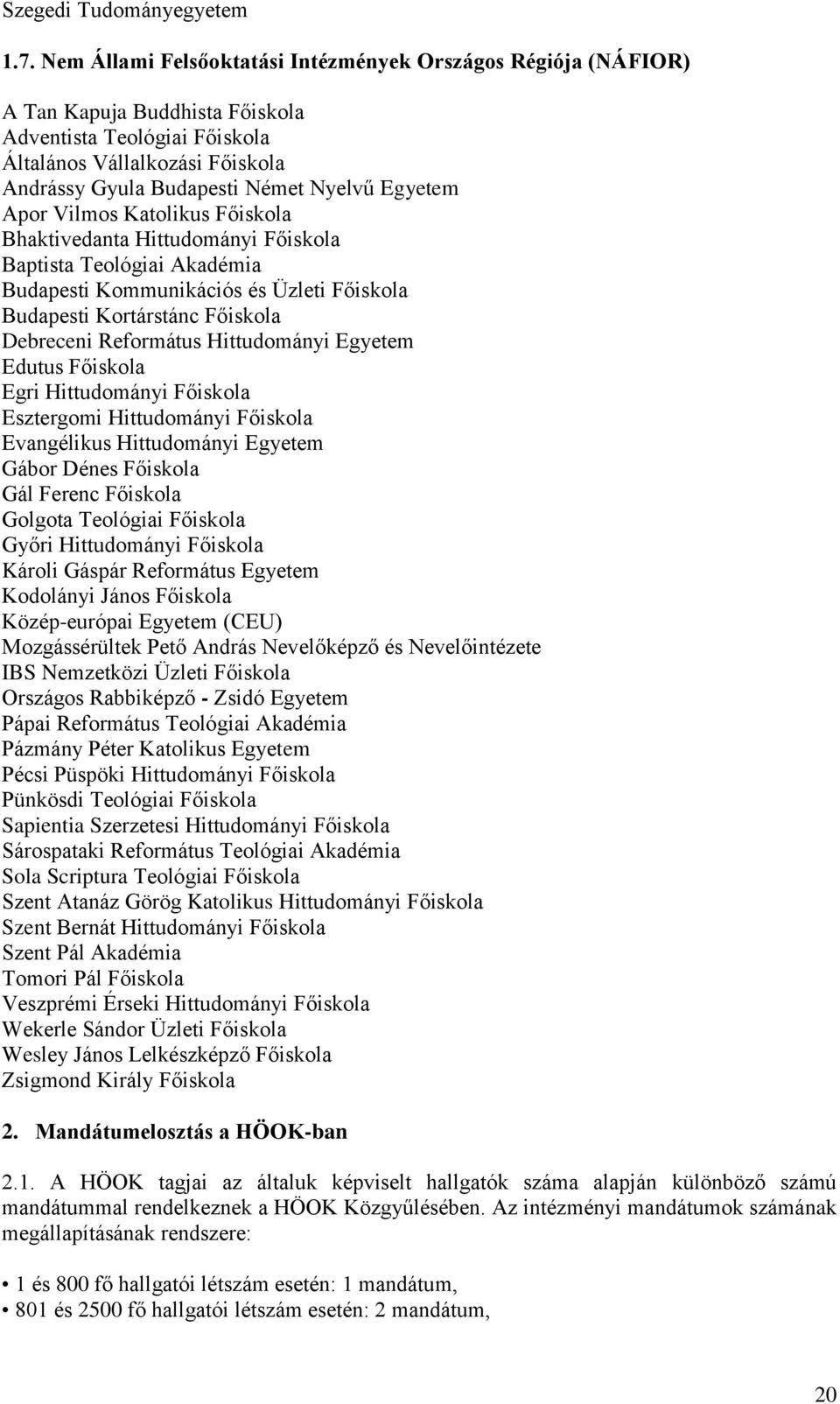 Egyetem Apor Vilmos Katolikus Főiskola Bhaktivedanta Hittudományi Főiskola Baptista Teológiai Akadémia Budapesti Kommunikációs és Üzleti Főiskola Budapesti Kortárstánc Főiskola Debreceni Református