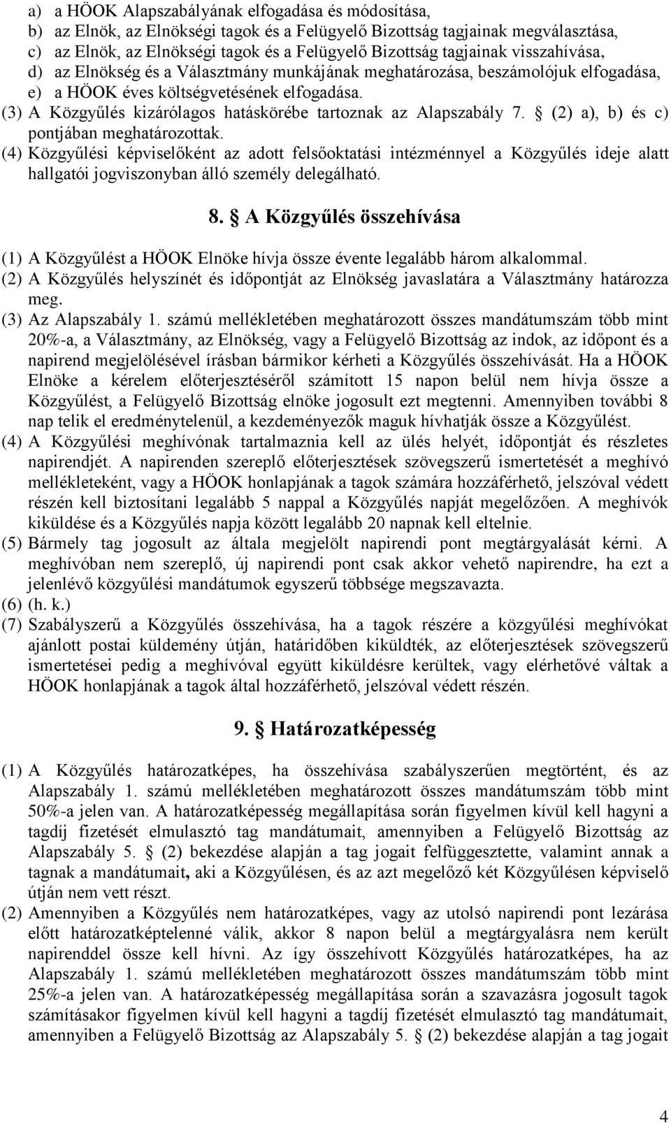 (2) a), b) és c) pontjában meghatározottak. (4) Közgyűlési képviselőként az adott felsőoktatási intézménnyel a Közgyűlés ideje alatt hallgatói jogviszonyban álló személy delegálható. 8.