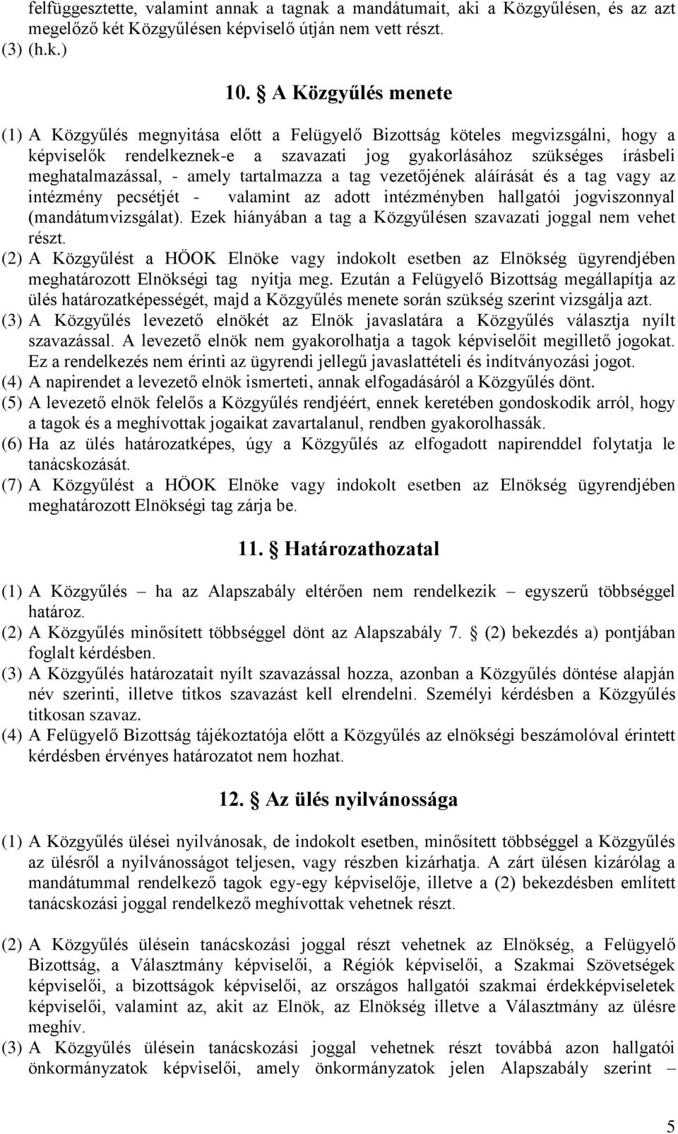 amely tartalmazza a tag vezetőjének aláírását és a tag vagy az intézmény pecsétjét - valamint az adott intézményben hallgatói jogviszonnyal (mandátumvizsgálat).