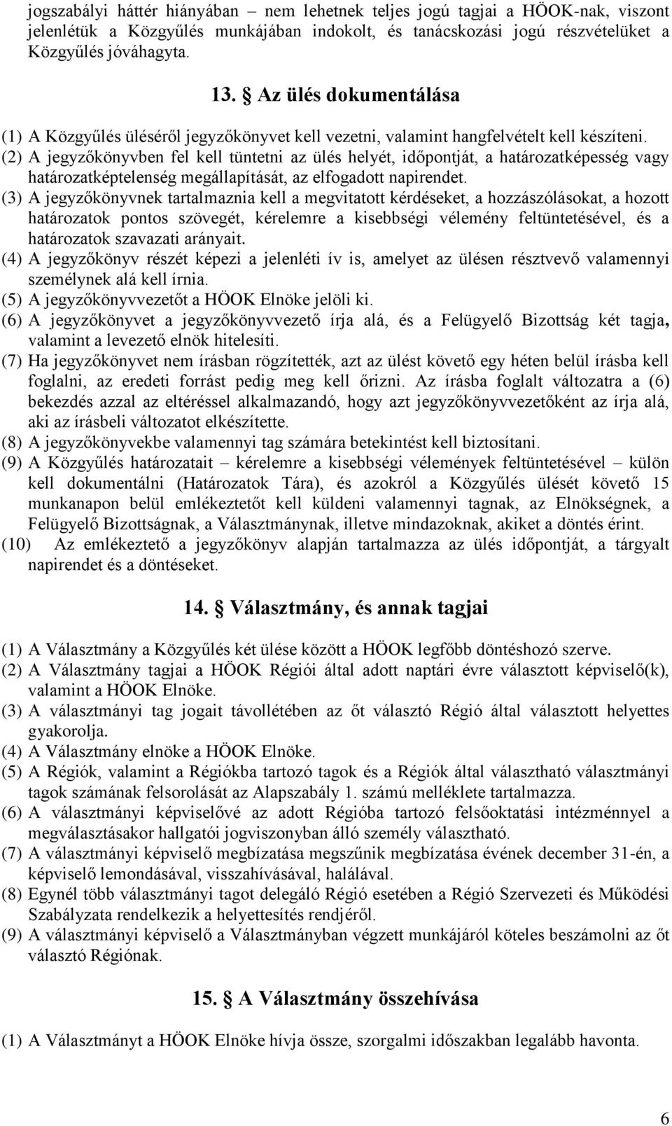 (2) A jegyzőkönyvben fel kell tüntetni az ülés helyét, időpontját, a határozatképesség vagy határozatképtelenség megállapítását, az elfogadott napirendet.