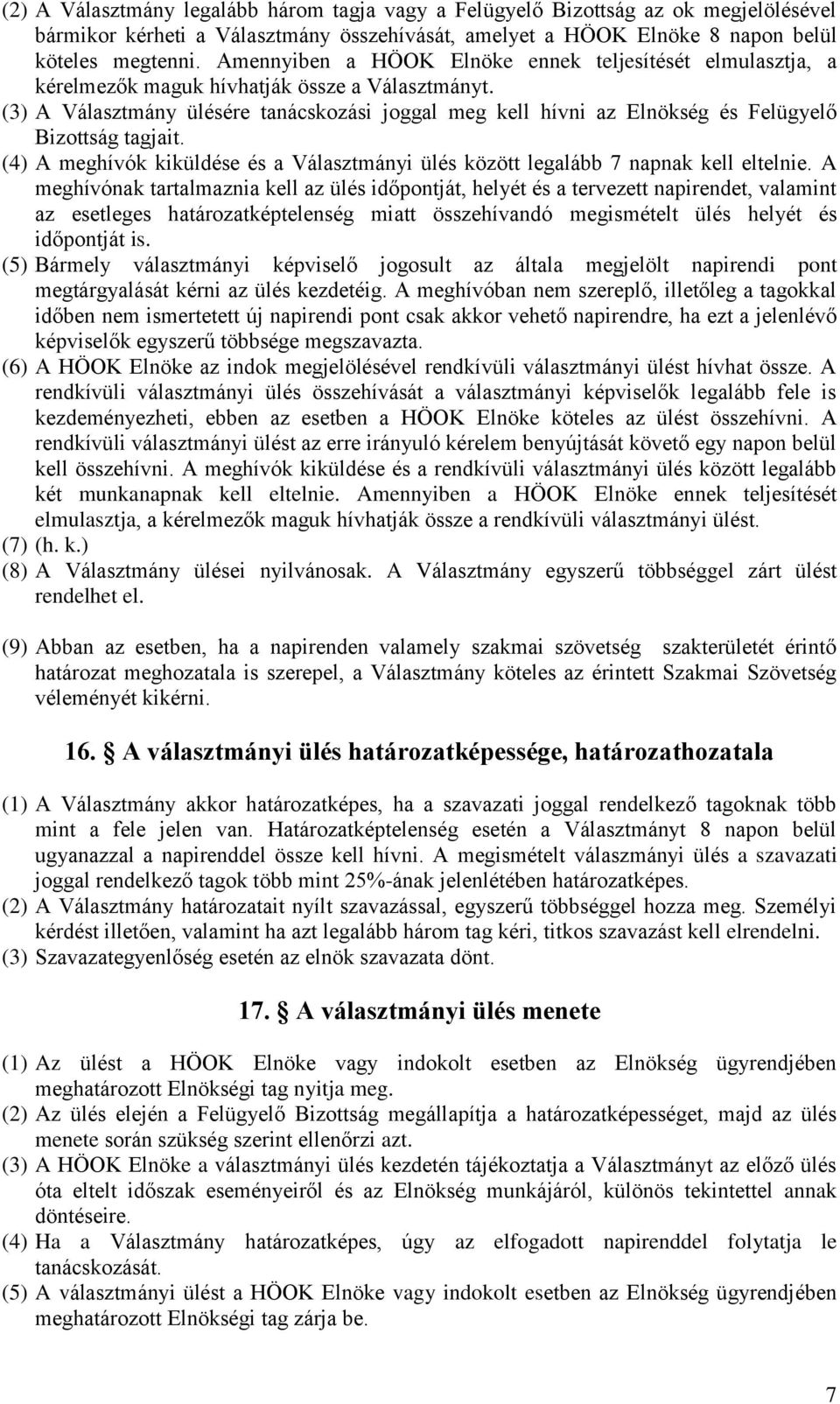 (3) A Választmány ülésére tanácskozási joggal meg kell hívni az ség és Felügyelő Bizottság tagjait. (4) A meghívók kiküldése és a Választmányi ülés között legalább 7 napnak kell eltelnie.