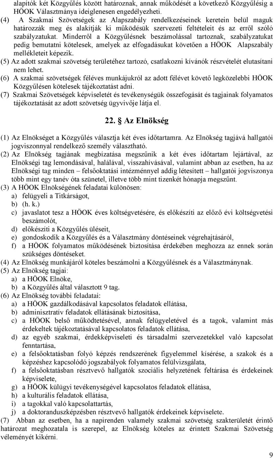 Minderről a Közgyűlésnek beszámolással tartoznak, szabályzatukat pedig bemutatni kötelesek, amelyek az elfogadásukat követően a HÖOK Alapszabály mellékleteit képezik.