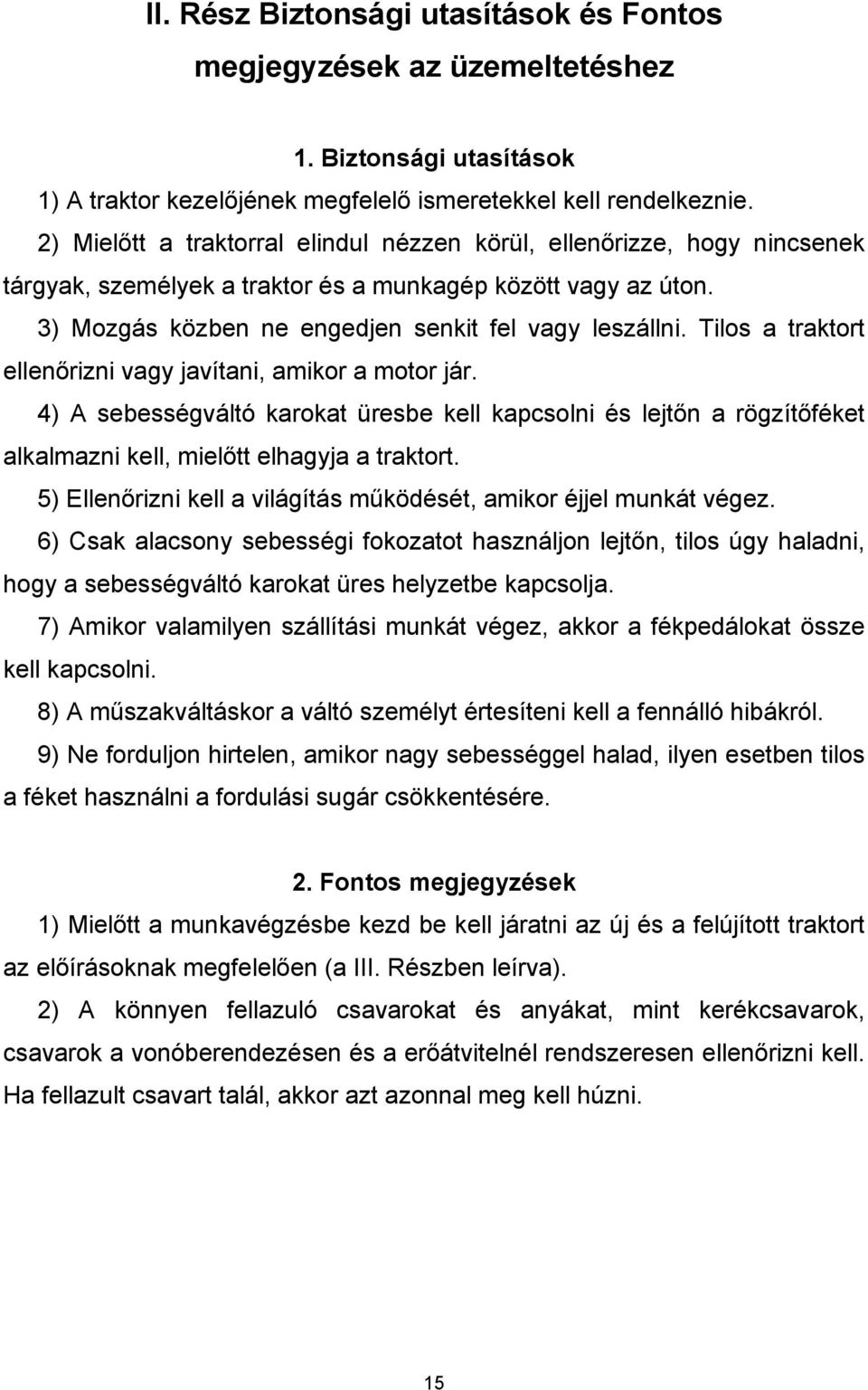 Tilos a traktort ellenőrizni vagy javítani, amikor a motor jár. 4) A sebességváltó karokat üresbe kell kapcsolni és lejtőn a rögzítőféket alkalmazni kell, mielőtt elhagyja a traktort.