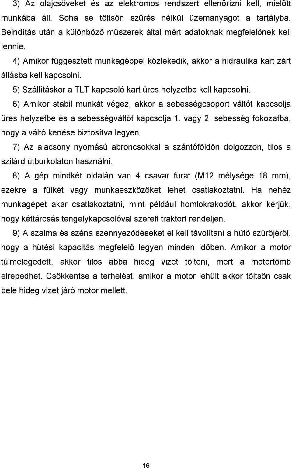 5) Szállításkor a TLT kapcsoló kart üres helyzetbe kell kapcsolni. 6) Amikor stabil munkát végez, akkor a sebességcsoport váltót kapcsolja üres helyzetbe és a sebességváltót kapcsolja 1. vagy 2.