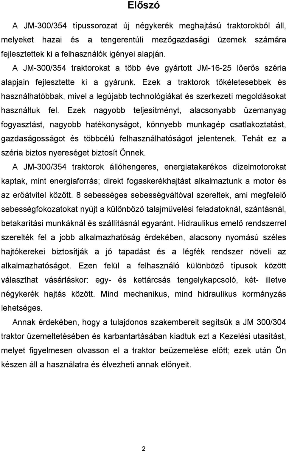 Ezek a traktorok tökéletesebbek és használhatóbbak, mivel a legújabb technológiákat és szerkezeti megoldásokat használtuk fel.