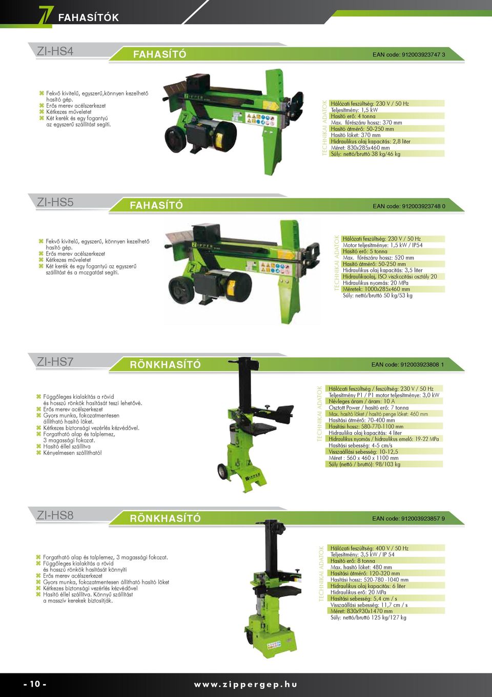 fűrészáru hossz: 370 mm Hasító átmérő: 50-250 mm Hasító löket: 370 mm Hidraulikus olaj kapacitás: 2,8 liter Méret: 830x285x460 mm Súly: nettó/bruttó 38 kg/46 kg ZI-HS5 FAHASÍTÓ EAN code: 912003923748