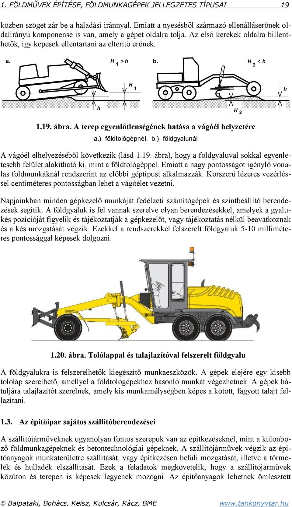 H < h 2 H 1 h h H 2 1.19. ábra. A terep egyenlőtlenségének hatása a vágóél helyzetére a.) földtológépnél, b.) földgyalunál A vágóél elhelyezéséből következik (lásd 1.19. ábra), hogy a földgyaluval sokkal egyenletesebb felület alakítható ki, mint a földtológéppel.