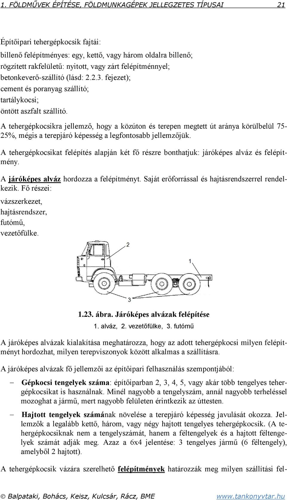 A tehergépkocsikra jellemző, hogy a közúton és terepen megtett út aránya körülbelül 75-25%, mégis a terepjáró képesség a legfontosabb jellemzőjük.