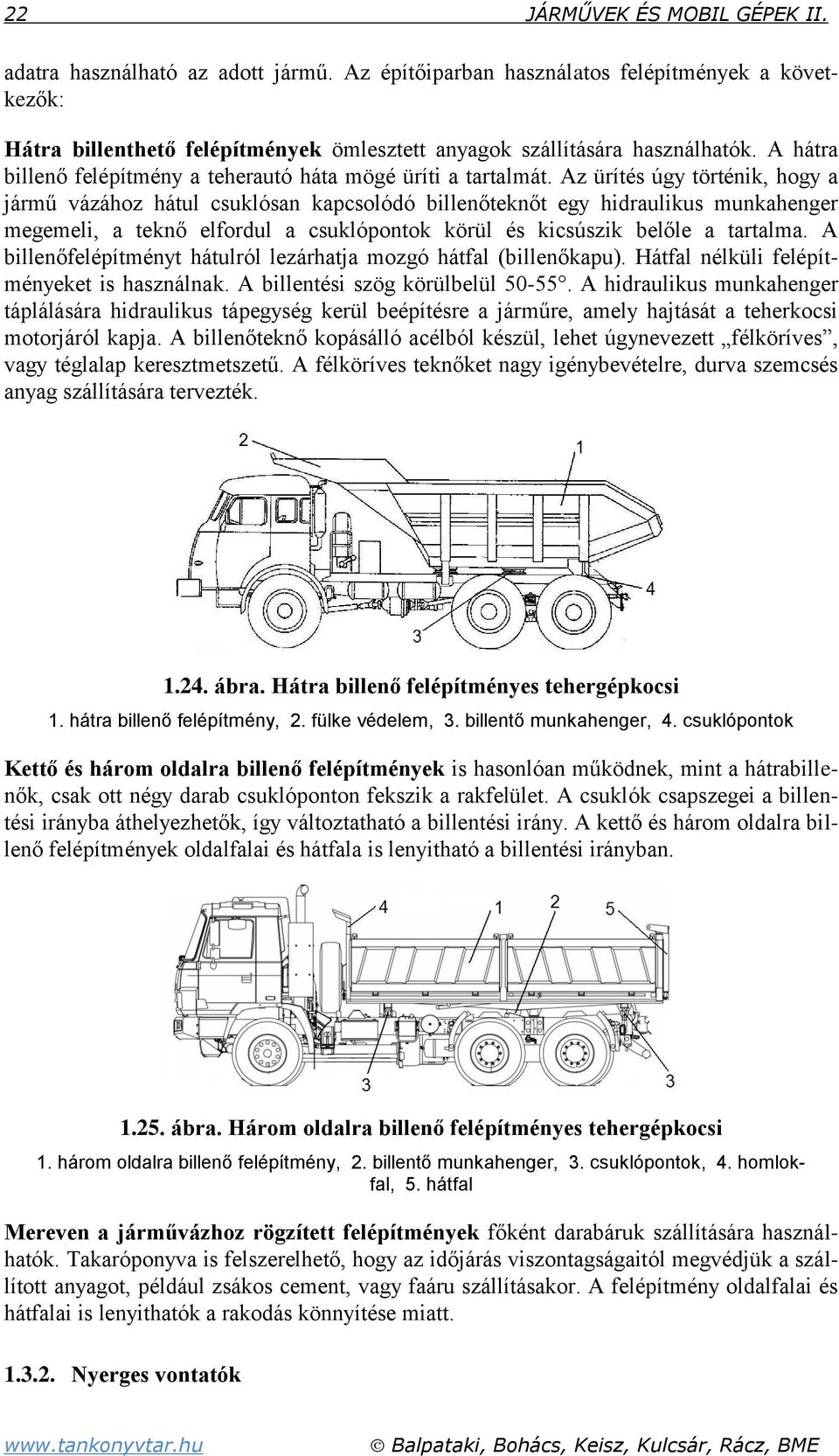 Az ürítés úgy történik, hogy a jármű vázához hátul csuklósan kapcsolódó billenőteknőt egy hidraulikus munkahenger megemeli, a teknő elfordul a csuklópontok körül és kicsúszik belőle a tartalma.