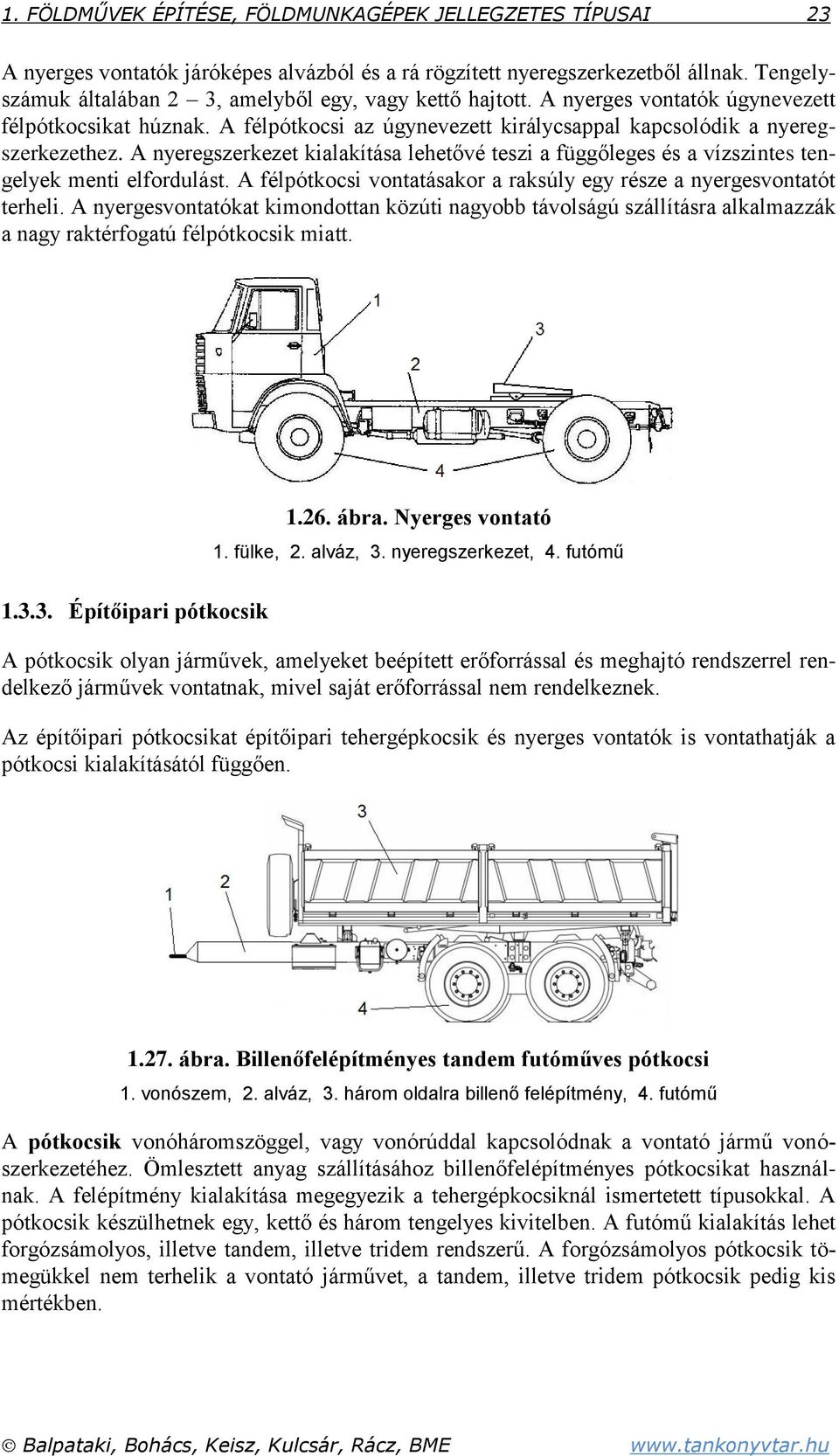 A nyeregszerkezet kialakítása lehetővé teszi a függőleges és a vízszintes tengelyek menti elfordulást. A félpótkocsi vontatásakor a raksúly egy része a nyergesvontatót terheli.
