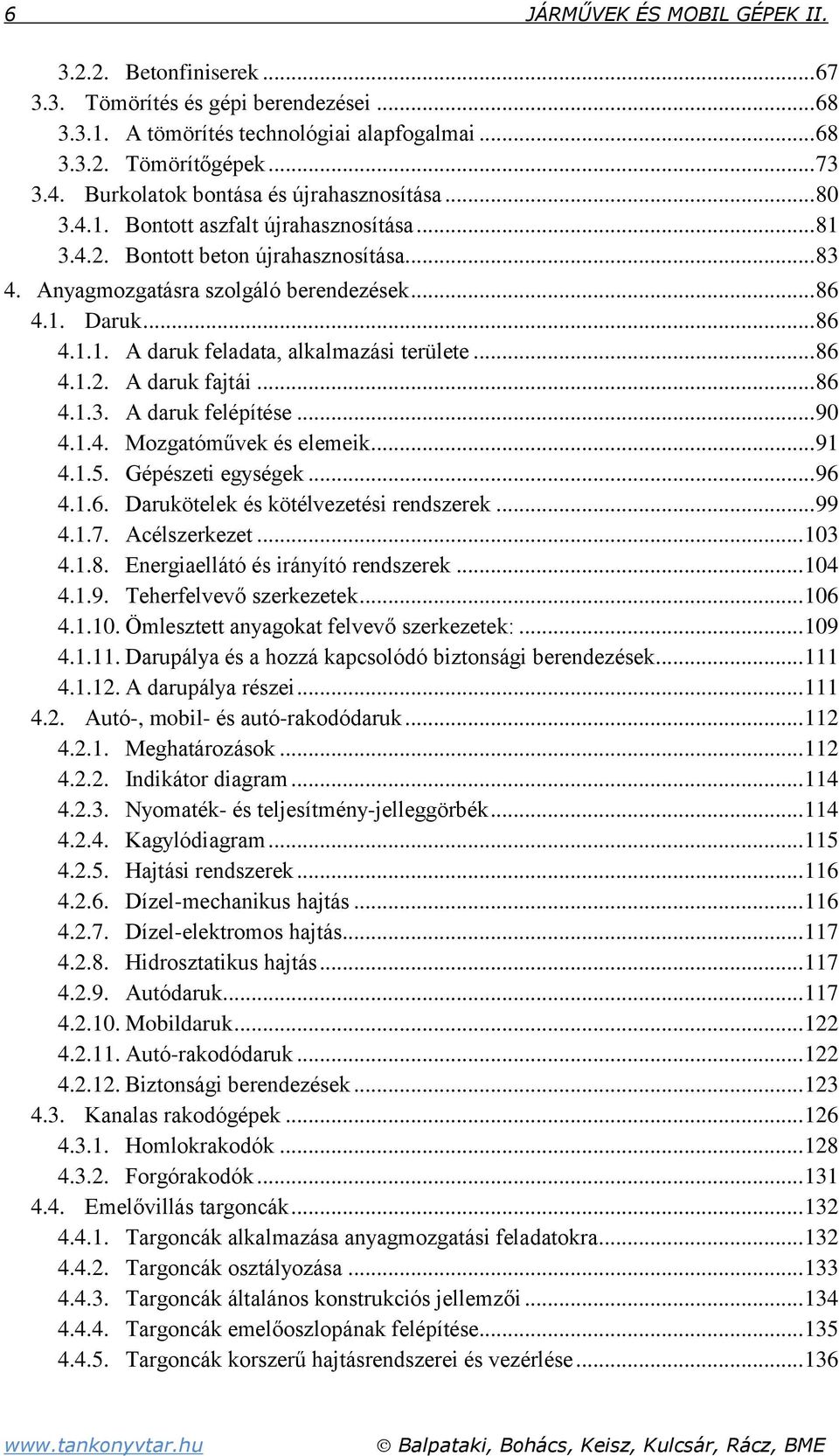 .. 86 4.1.2. A daruk fajtái... 86 4.1.3. A daruk felépítése... 90 4.1.4. Mozgatóművek és elemeik... 91 4.1.5. Gépészeti egységek... 96 4.1.6. Darukötelek és kötélvezetési rendszerek... 99 4.1.7.