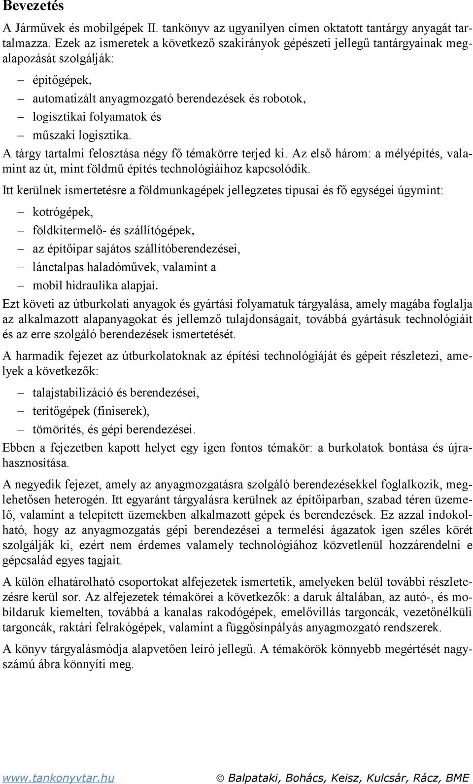 logisztika. A tárgy tartalmi felosztása négy fő témakörre terjed ki. Az első három: a mélyépítés, valamint az út, mint földmű építés technológiáihoz kapcsolódik.